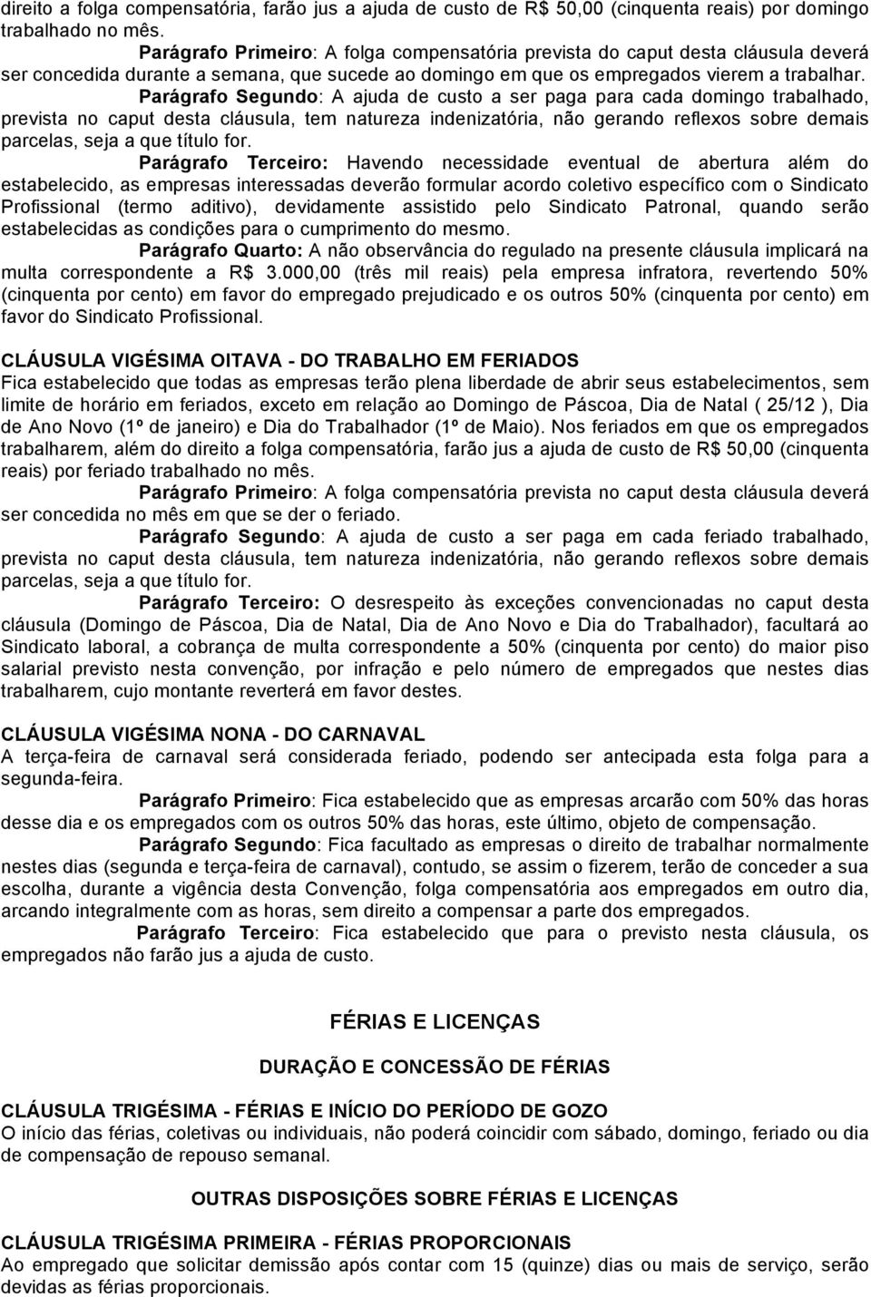 Parágrafo Segundo: A ajuda de custo a ser paga para cada domingo trabalhado, prevista no caput desta cláusula, tem natureza indenizatória, não gerando reflexos sobre demais parcelas, seja a que