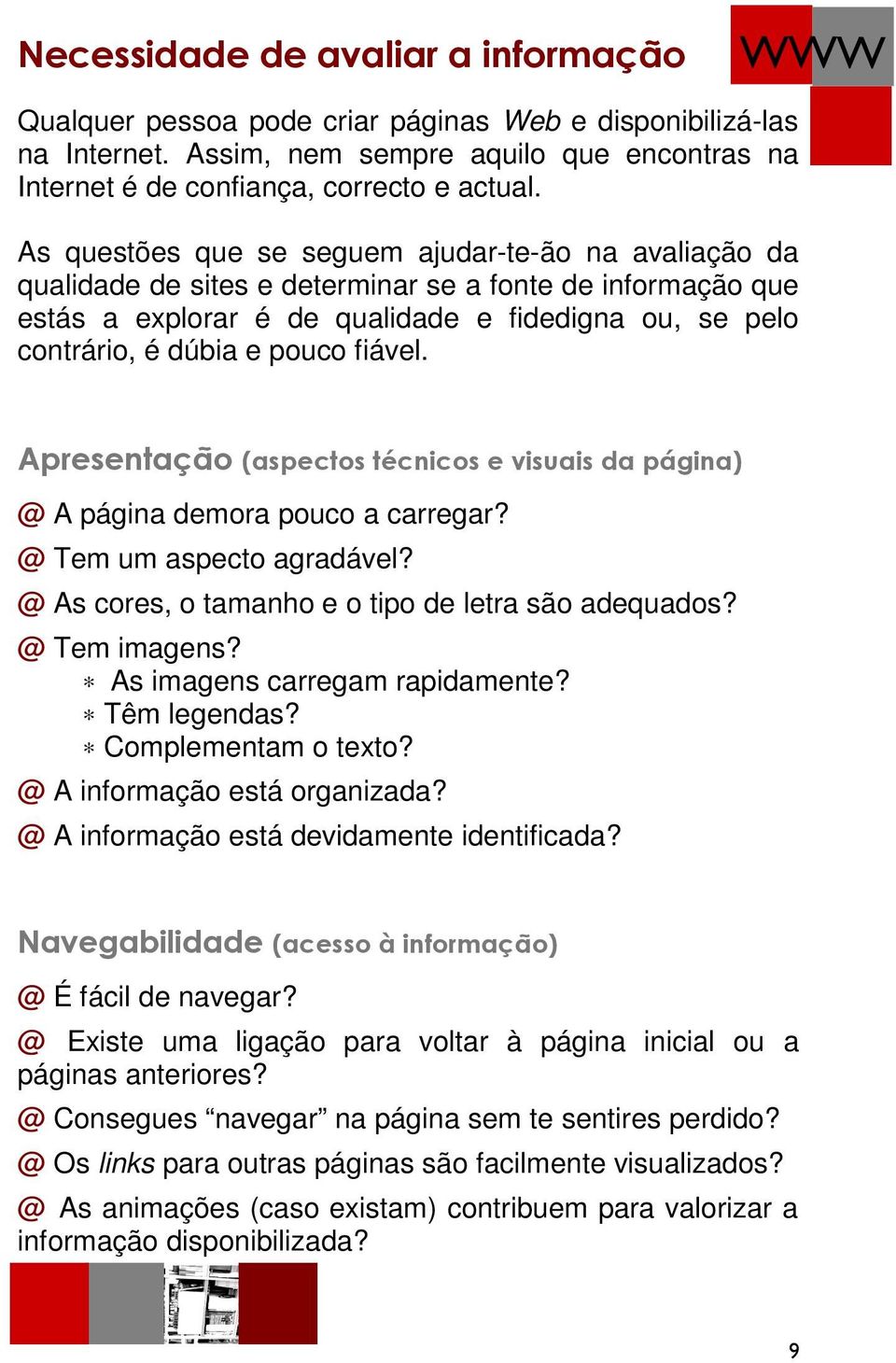 fiável. Apresentação (aspectos técnicos e visuais da página) @ A página demora pouco a carregar? @ Tem um aspecto agradável? @ As cores, o tamanho e o tipo de letra são adequados? @ Tem imagens?