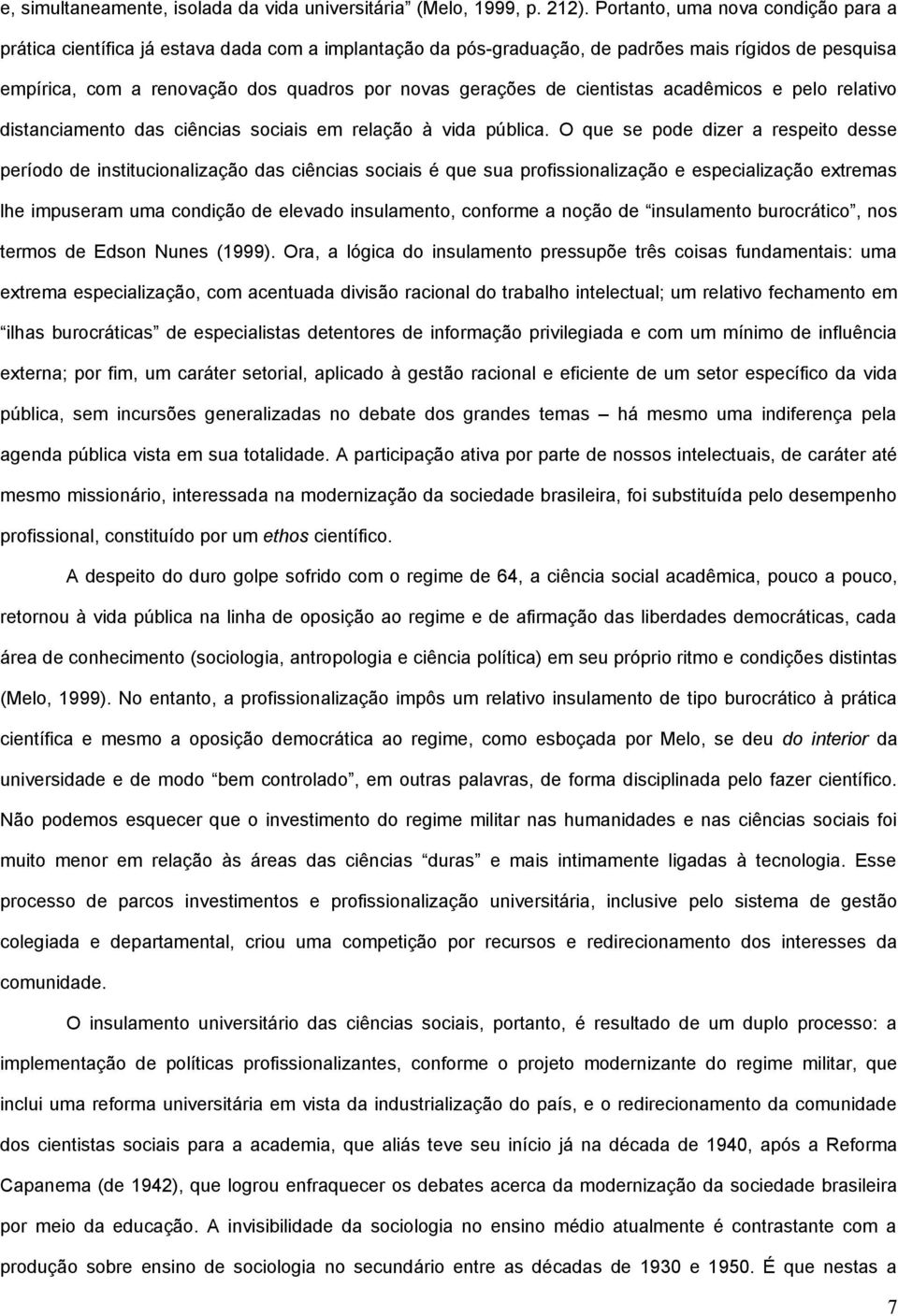 de cientistas acadêmicos e pelo relativo distanciamento das ciências sociais em relação à vida pública.