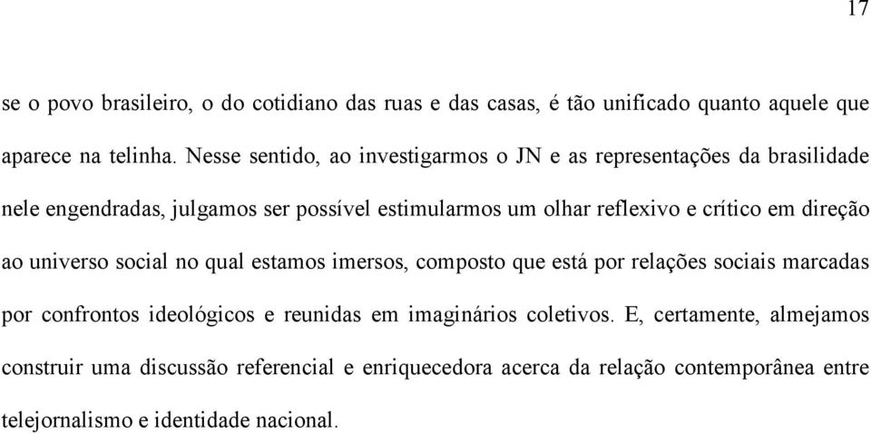 crítico em direção ao universo social no qual estamos imersos, composto que está por relações sociais marcadas por confrontos ideológicos e