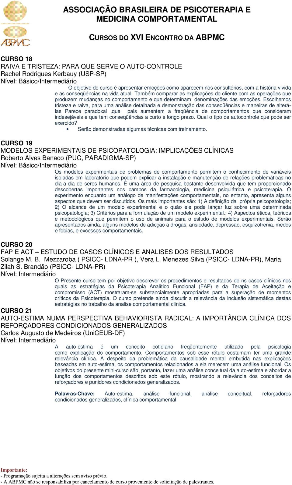 Escolhemos tristeza e raiva, para uma análise detalhada e demonstração das conseqüências e maneiras de alterálas Parece paradoxal,que pais aumentem a freqüência de comportamentos que consideram