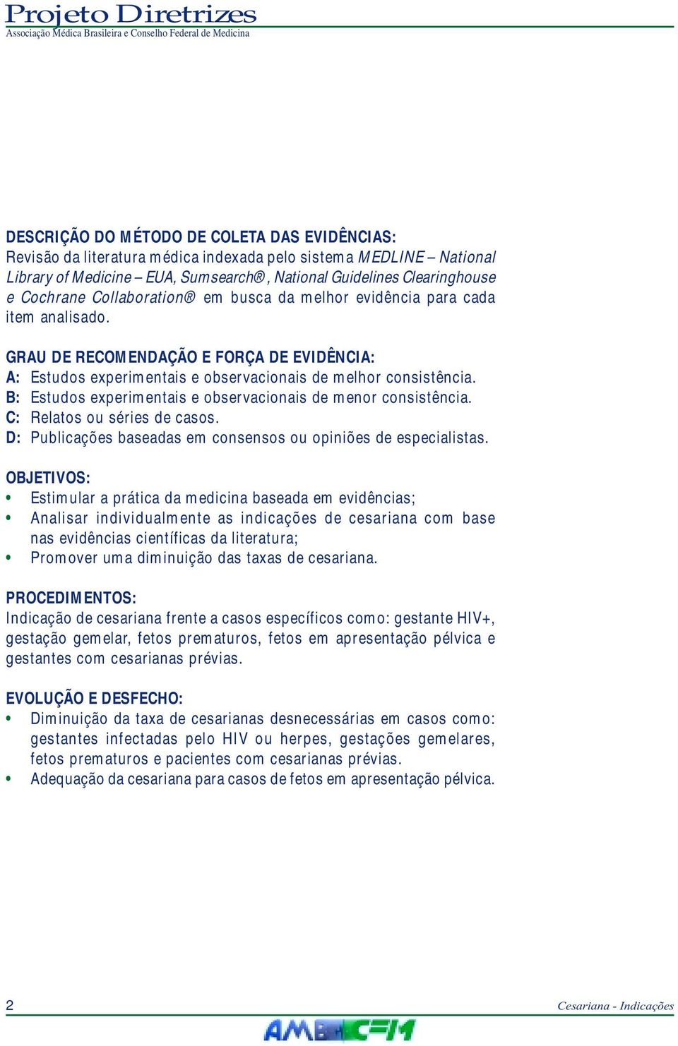 B: Estudos experimentais e observacionais de menor consistência. C: Relatos ou séries de casos. D: Publicações baseadas em consensos ou opiniões de especialistas.