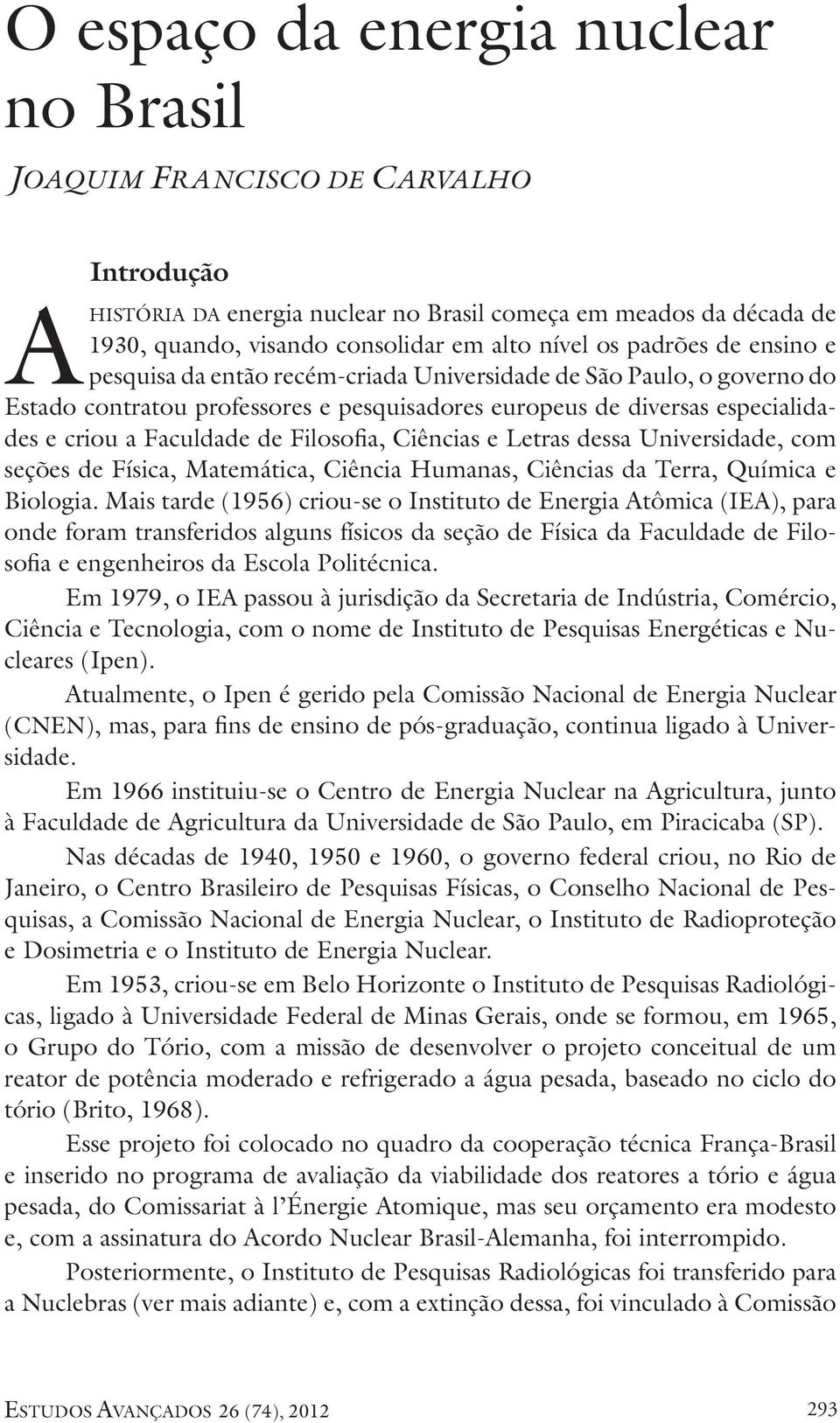 Filosofia, Ciências e Letras dessa Universidade, com seções de Física, Matemática, Ciência Humanas, Ciências da Terra, Química e Biologia.