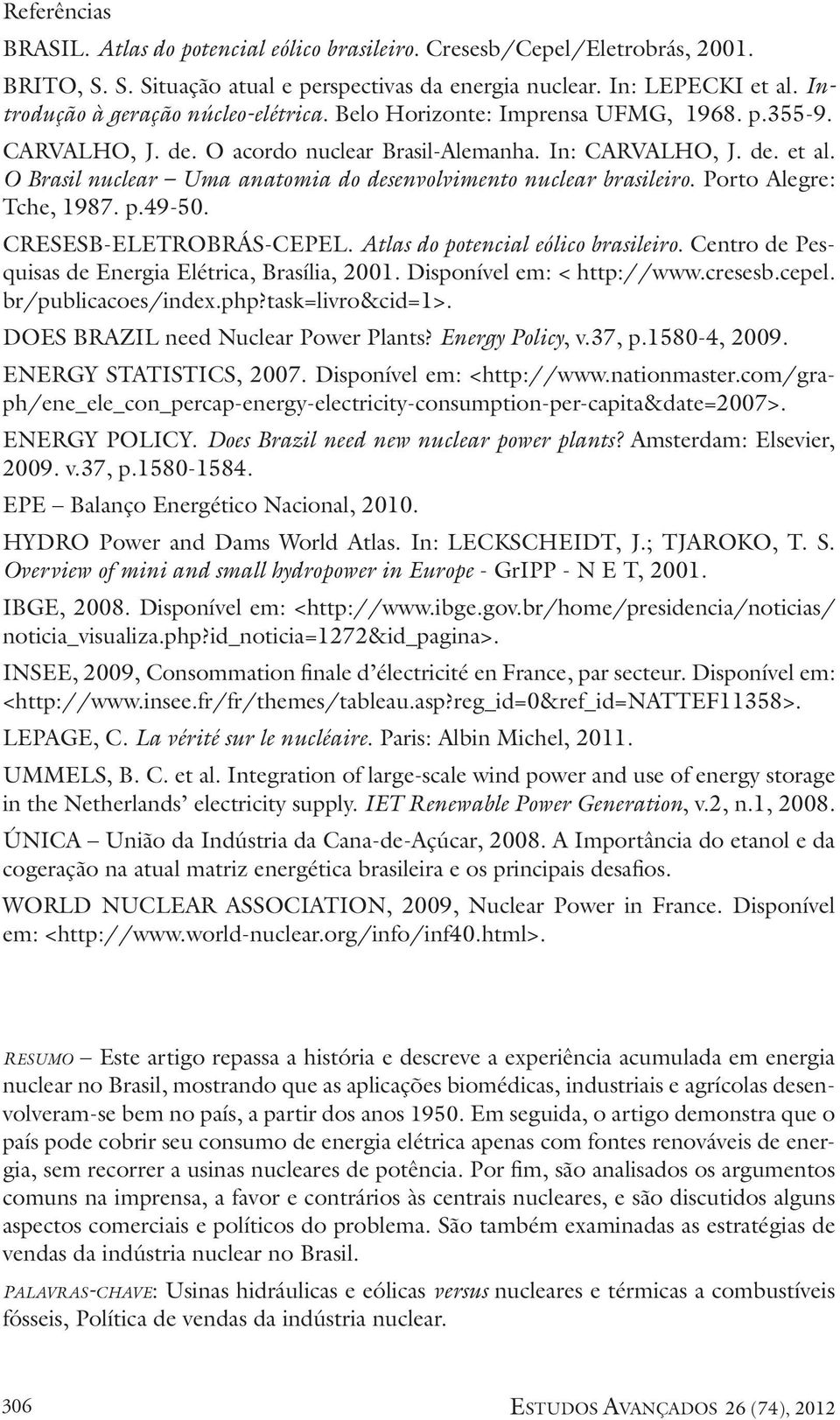 O Brasil nuclear Uma anatomia do desenvolvimento nuclear brasileiro. Porto Alegre: Tche, 1987. p.49-50. CRESESB-Eletrobrás-CEPEL. Atlas do potencial eólico brasileiro.