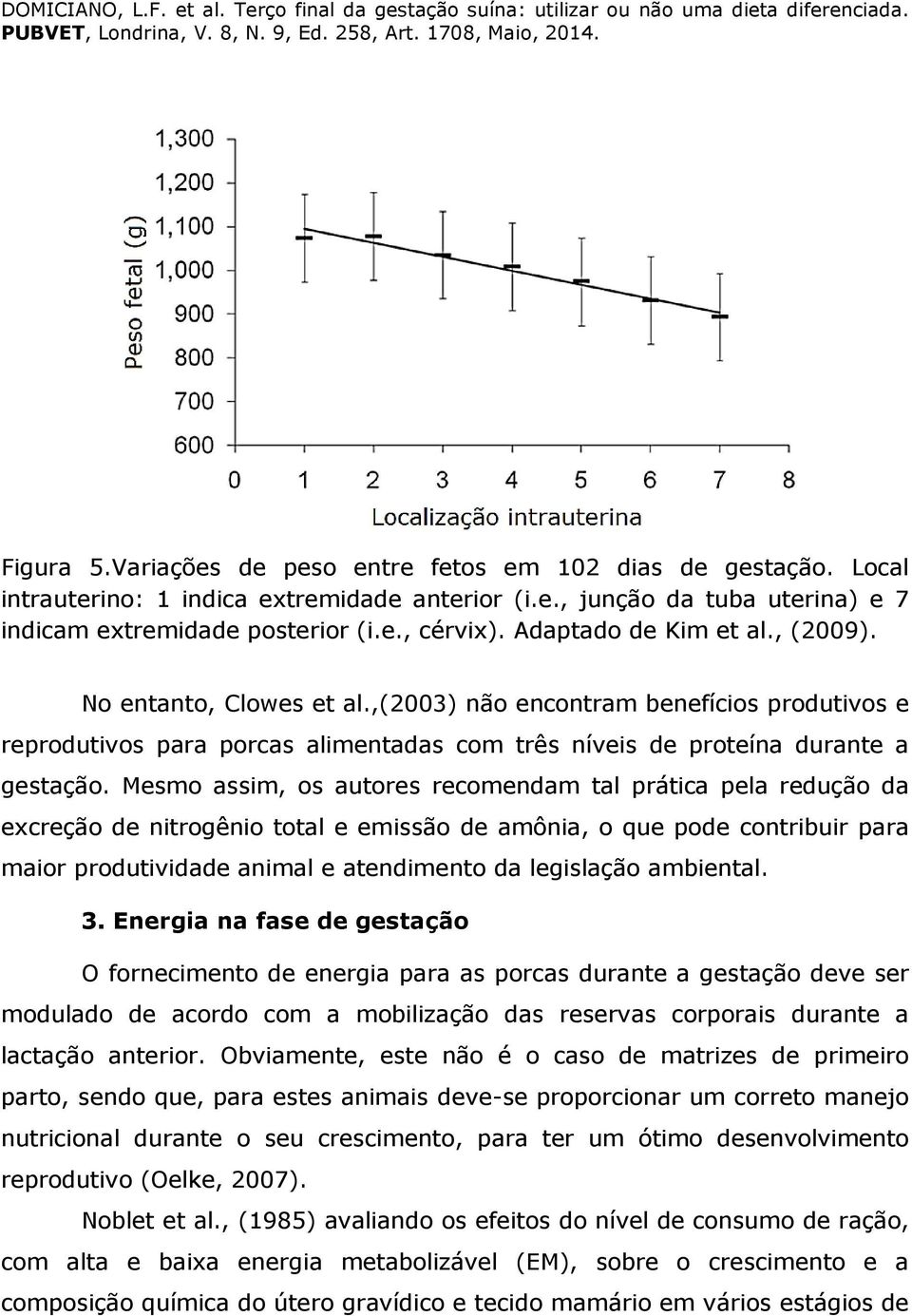 Mesmo assim, os autores recomendam tal prática pela redução da excreção de nitrogênio total e emissão de amônia, o que pode contribuir para maior produtividade animal e atendimento da legislação