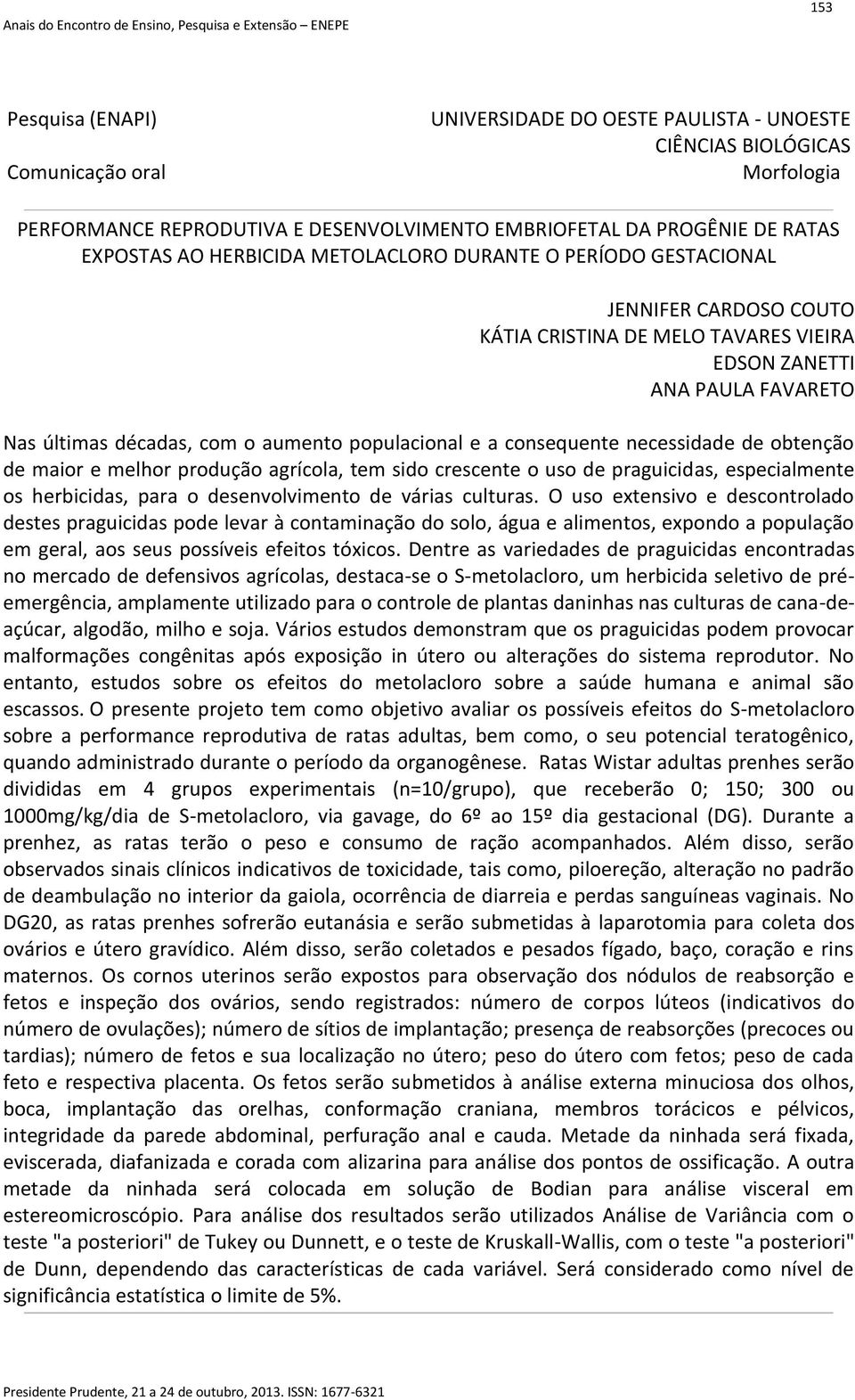 consequente necessidade de obtenção de maior e melhor produção agrícola, tem sido crescente o uso de praguicidas, especialmente os herbicidas, para o desenvolvimento de várias culturas.