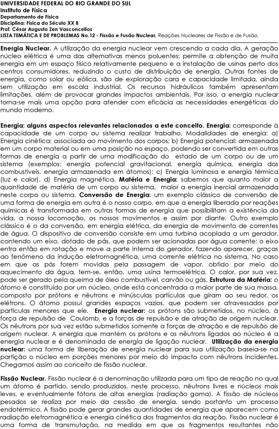 consumidores, reduzindo o custo de distribuição de energia. Outras fontes de energia, como solar ou eólica, são de exploração cara e capacidade limitada, ainda sem utilização em escala industrial.