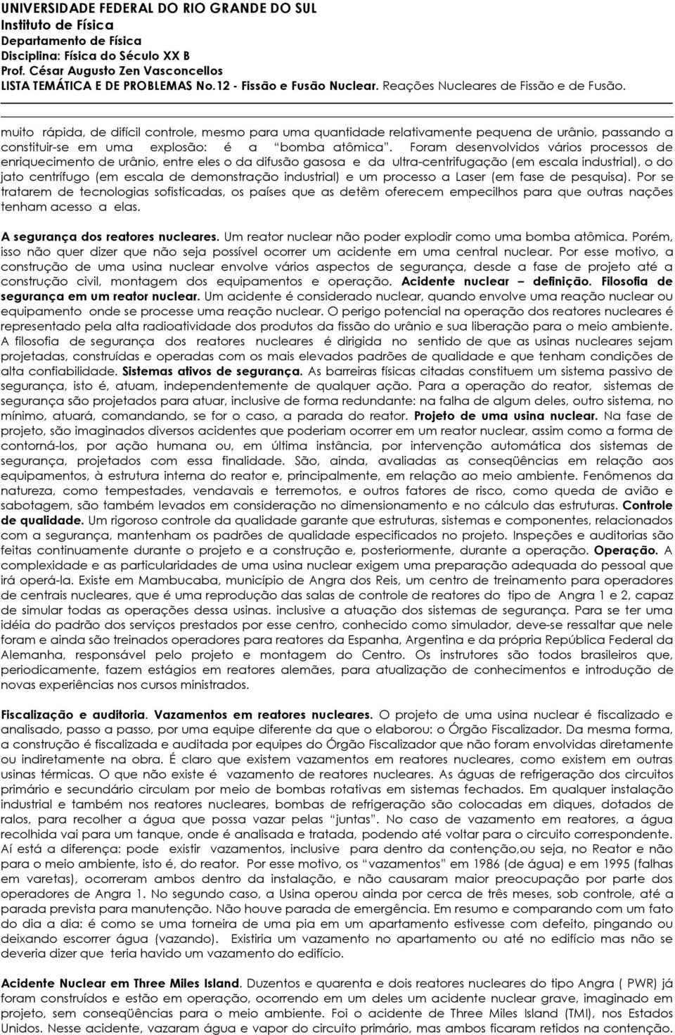 industrial) e um processo a Laser (em fase de pesquisa). Por se tratarem de tecnologias sofisticadas, os países que as detêm oferecem empecilhos para que outras nações tenham acesso a elas.