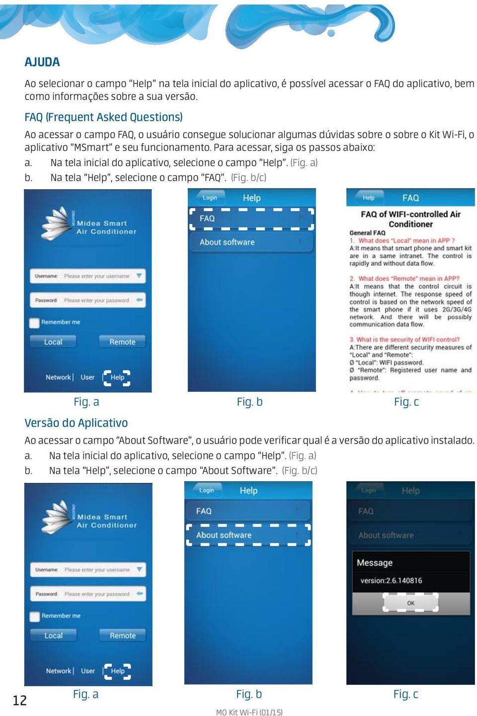 Para acessar, siga os passos abaixo: a. Na tela inicial do aplicativo, selecione o campo Help. () b. Na tela Help, selecione o campo FAQ. (/c) Fig.