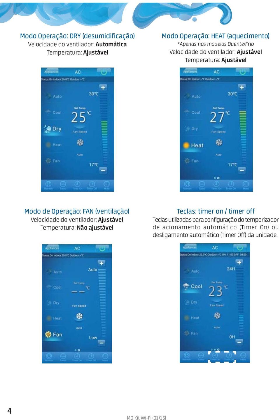 Operação: FAN (ventilação) Teclas: timer on / timer off Velocidade do ventilador: Ajustável Temperatura: Não ajustável
