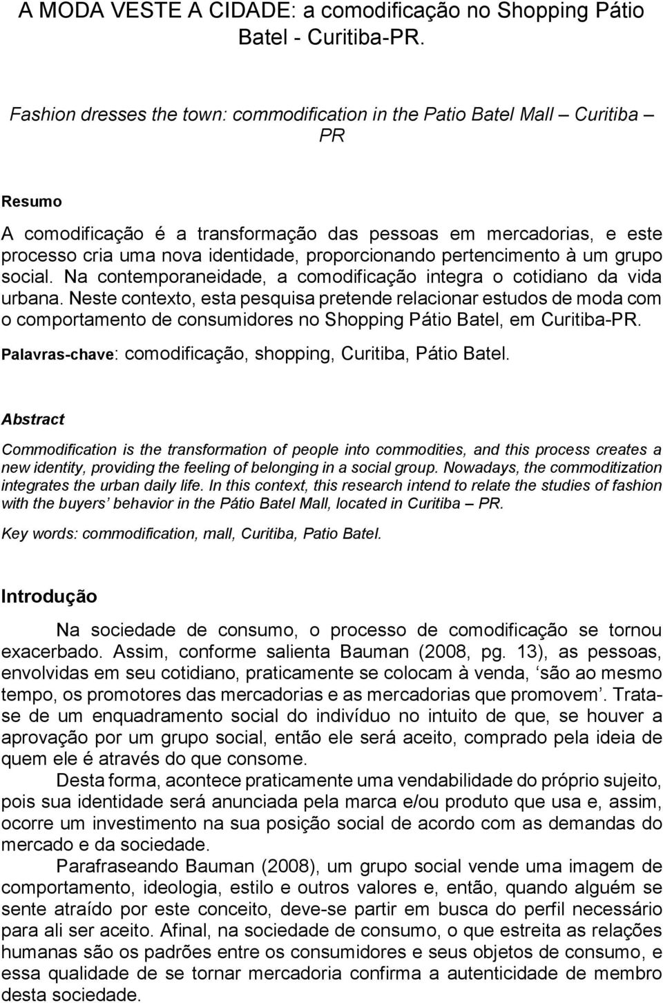 proporcionando pertencimento à um grupo social. Na contemporaneidade, a comodificação integra o cotidiano da vida urbana.