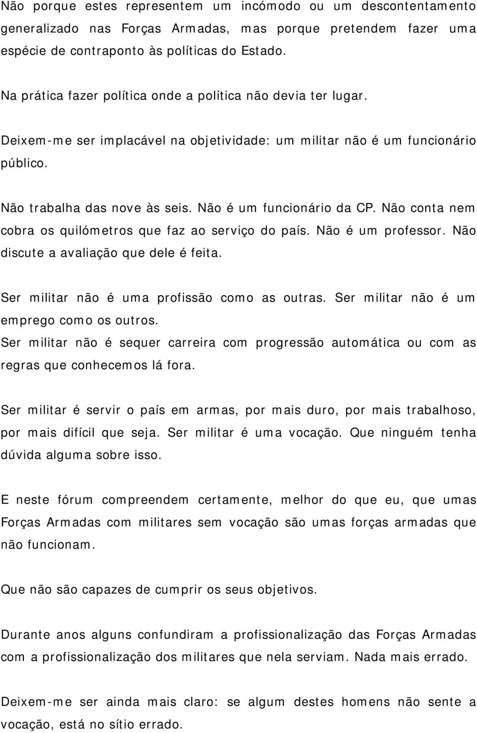 Não é um funcionário da CP. Não conta nem cobra os quilómetros que faz ao serviço do país. Não é um professor. Não discute a avaliação que dele é feita. Ser militar não é uma profissão como as outras.