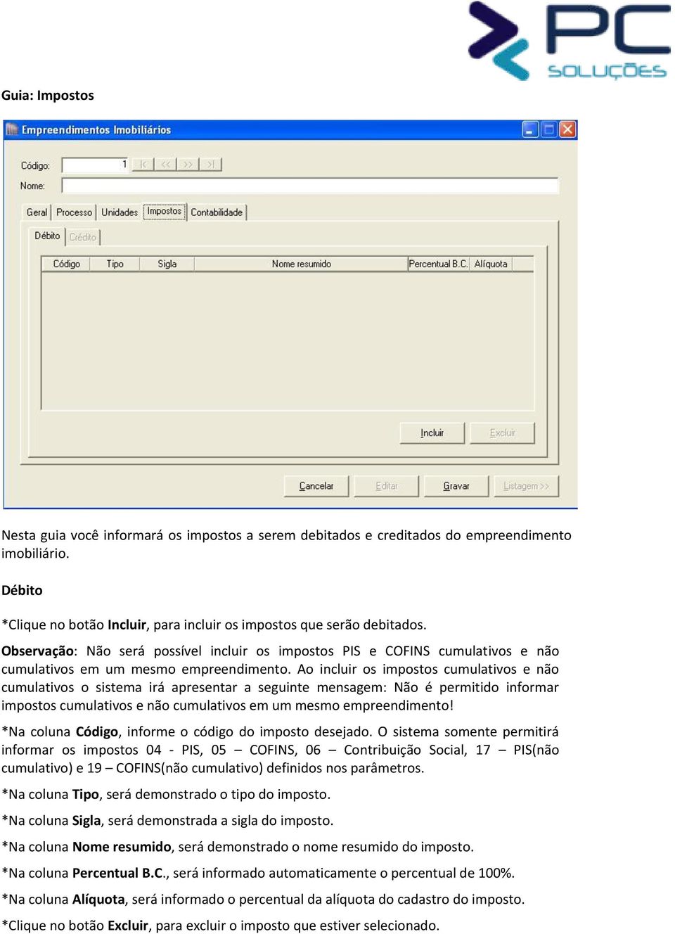 Ao incluir os impostos cumulativos e não cumulativos o sistema irá apresentar a seguinte mensagem: Não é permitido informar impostos cumulativos e não cumulativos em um mesmo empreendimento!