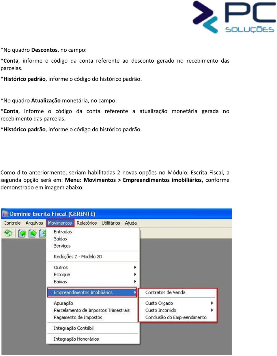 *No quadro Atualização monetária, no campo: *Conta, informe o código da conta referente a atualização monetária gerada no recebimento das