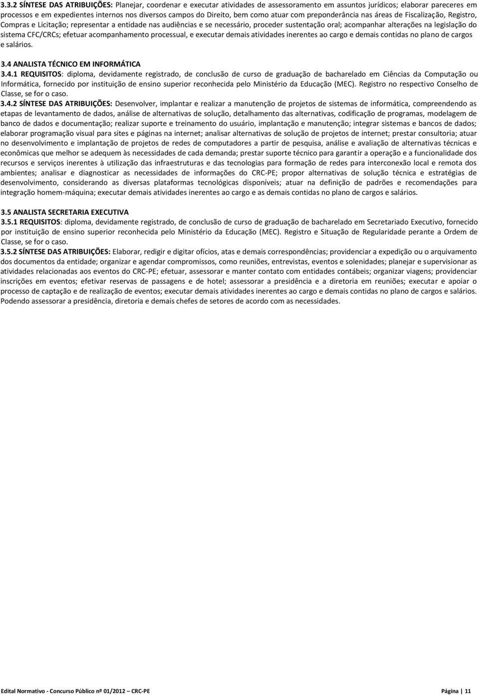 alterações na legislação do sistema CFC/CRCs; efetuar acompanhamento processual, e executar demais atividades inerentes ao cargo e demais contidas no plano de cargos e salários. 3.