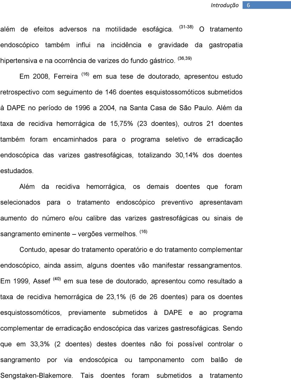 (36,39) Em 2008, Ferreira (16) em sua tese de doutorado, apresentou estudo retrospectivo com seguimento de 146 doentes esquistossomóticos submetidos à DAPE no período de 1996 a 2004, na Santa Casa de