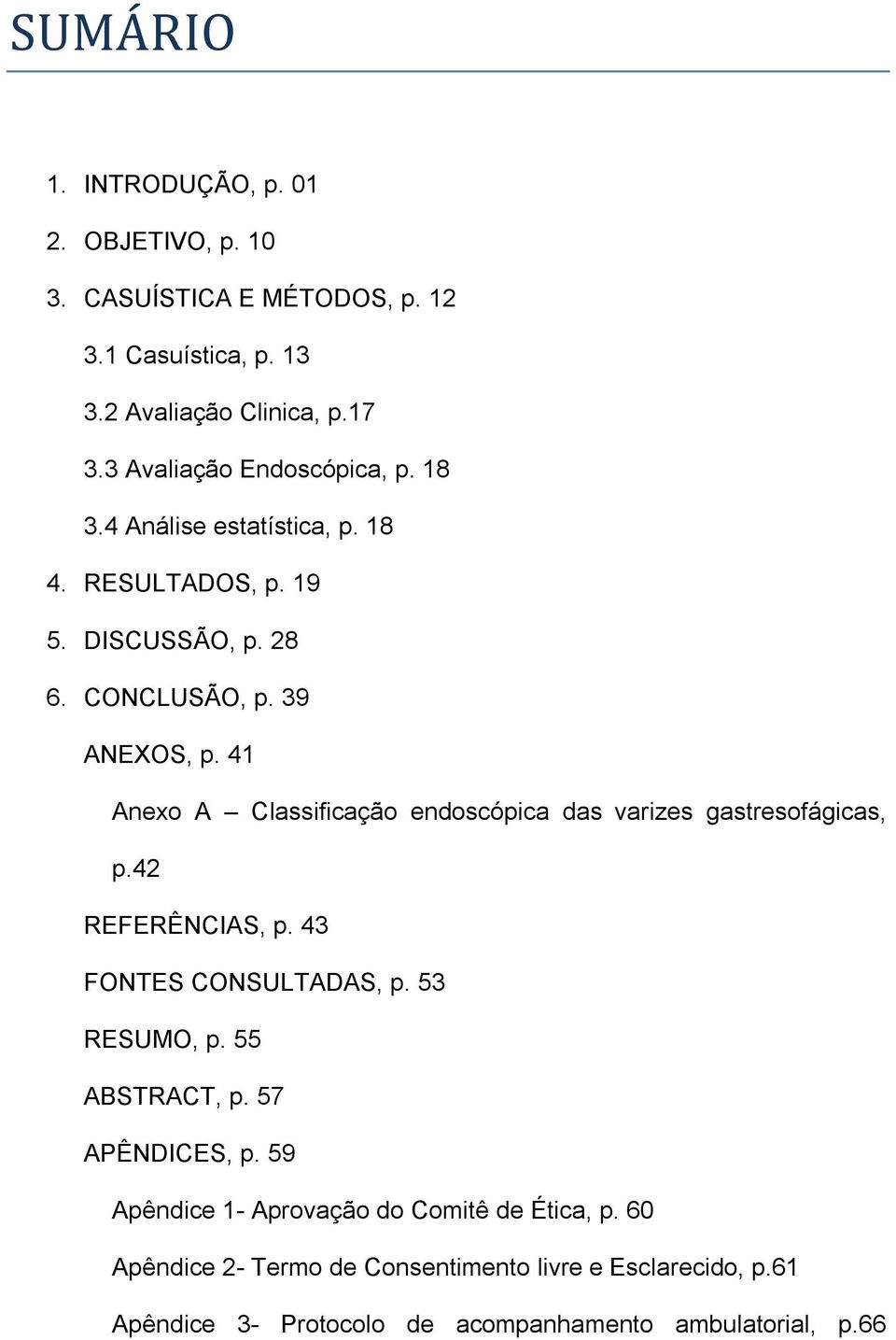 41 Anexo A Classificação endoscópica das varizes gastresofágicas, p.42 REFERÊNCIAS, p. 43 FONTES CONSULTADAS, p. 53 RESUMO, p. 55 ABSTRACT, p.