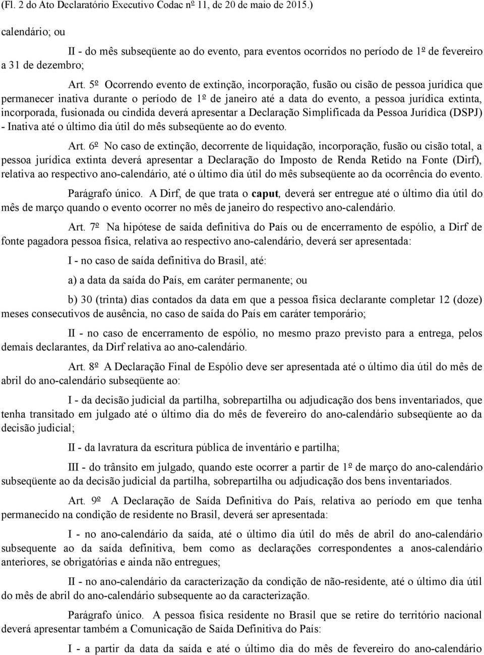 5º Ocorrendo evento de extinção, incorporação, fusão ou cisão de pessoa jurídica que permanecer inativa durante o período de 1º de janeiro até a data do evento, a pessoa jurídica extinta,