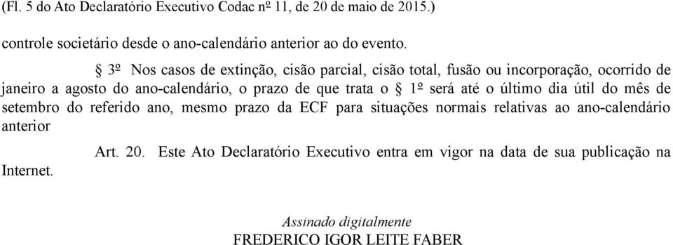 trata o 1º será até o último dia útil do mês de setembro do referido ano, mesmo prazo da ECF para situações normais relativas ao ano-calendário