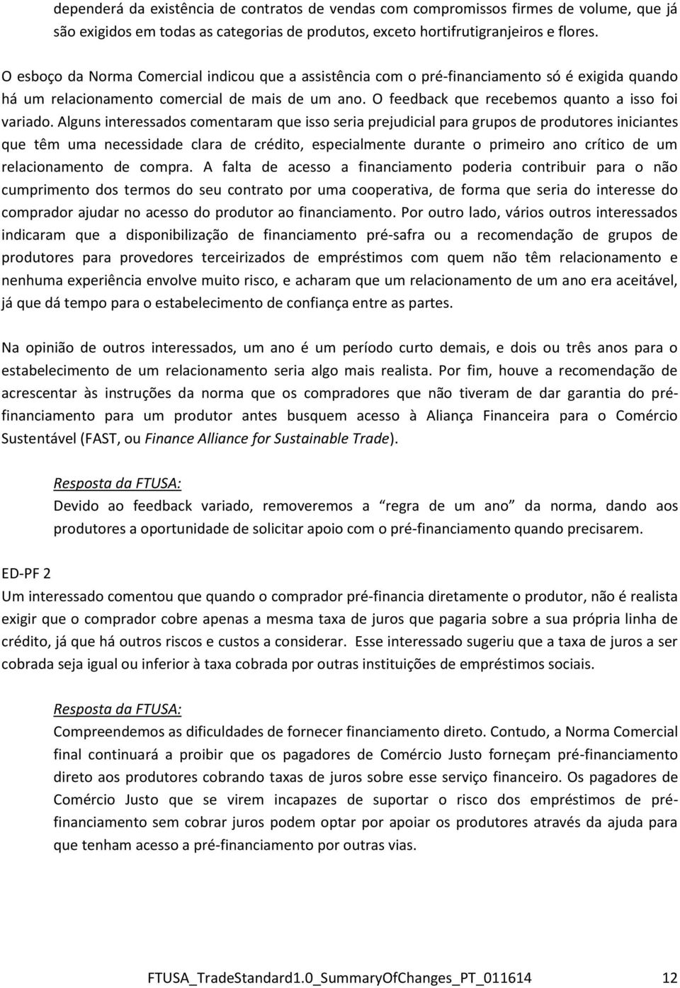 Alguns interessados comentaram que isso seria prejudicial para grupos de produtores iniciantes que têm uma necessidade clara de crédito, especialmente durante o primeiro ano crítico de um