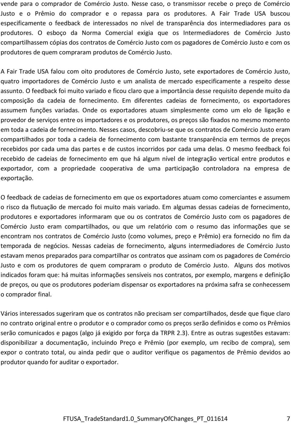 O esboço da Norma Comercial exigia que os Intermediadores de Comércio Justo compartilhassem cópias dos contratos de Comércio Justo com os pagadores de Comércio Justo e com os produtores de quem