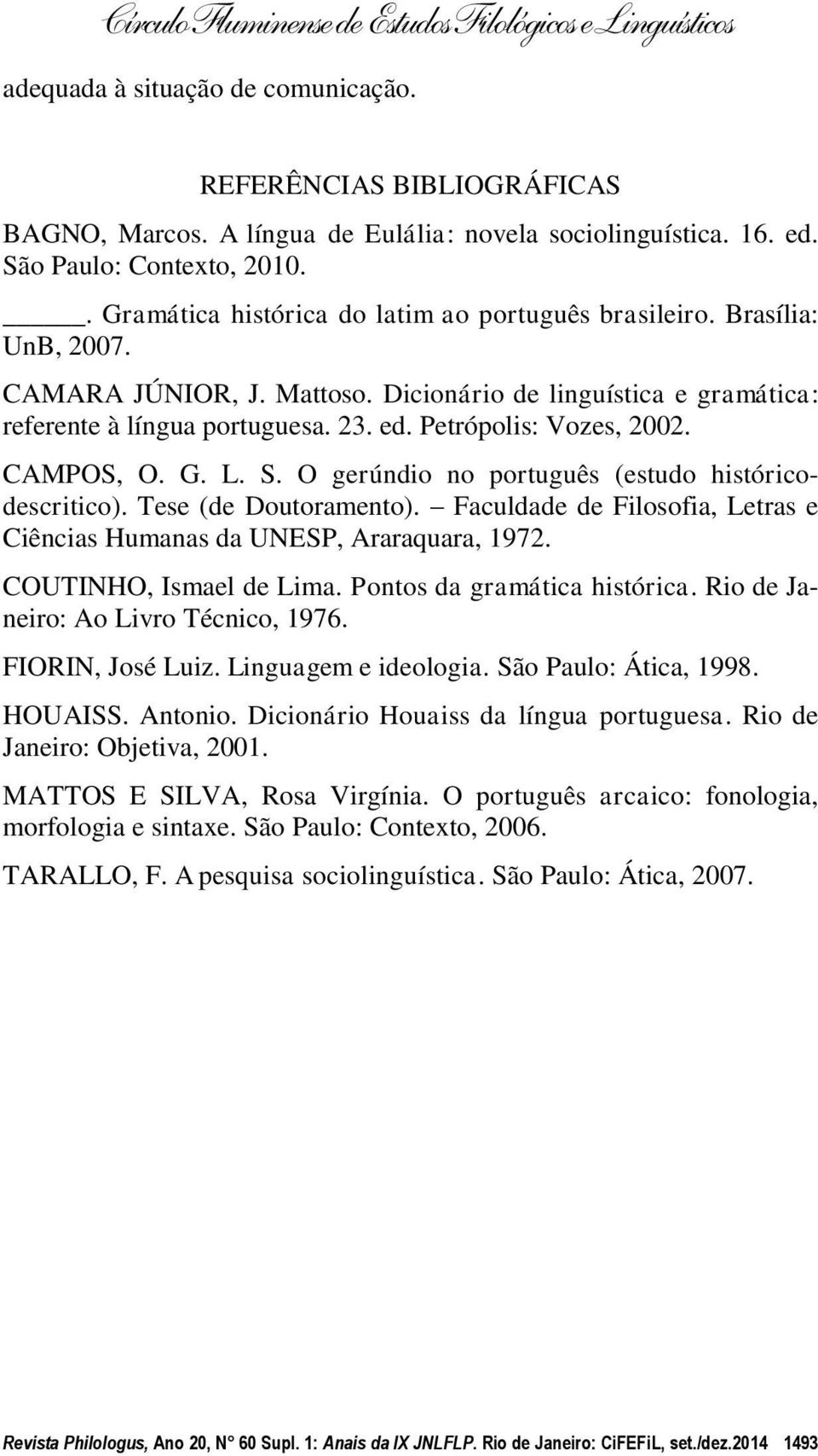 Petrópolis: Vozes, 2002. CAMPOS, O. G. L. S. O gerúndio no português (estudo históricodescritico). Tese (de Doutoramento). Faculdade de Filosofia, Letras e Ciências Humanas da UNESP, Araraquara, 1972.