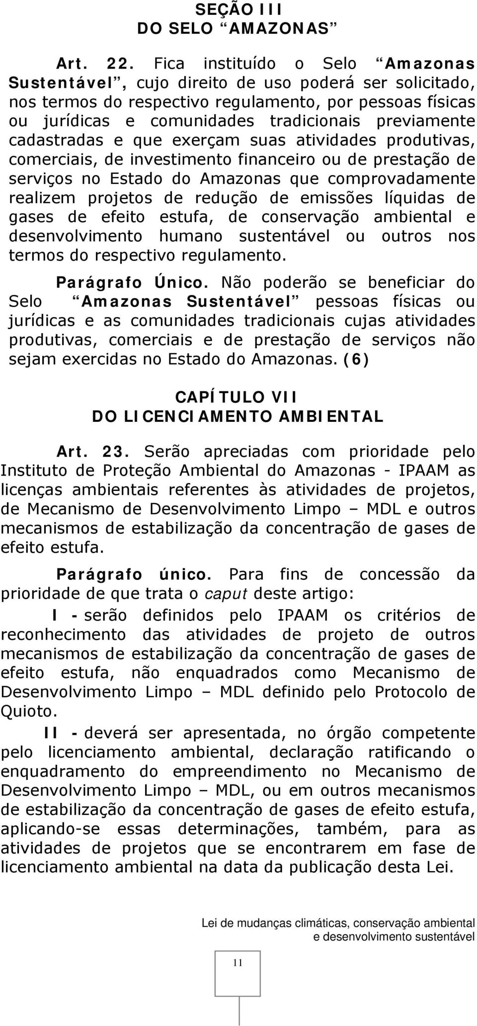 cadastradas e que exerçam suas atividades produtivas, comerciais, de investimento financeiro ou de prestação de serviços no Estado do Amazonas que comprovadamente realizem projetos de redução de