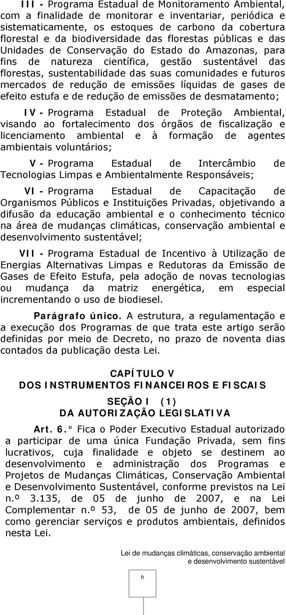 redução de emissões líquidas de gases de efeito estufa e de redução de emissões de desmatamento; IV - Programa Estadual de Proteção Ambiental, visando ao fortalecimento dos órgãos de fiscalização e