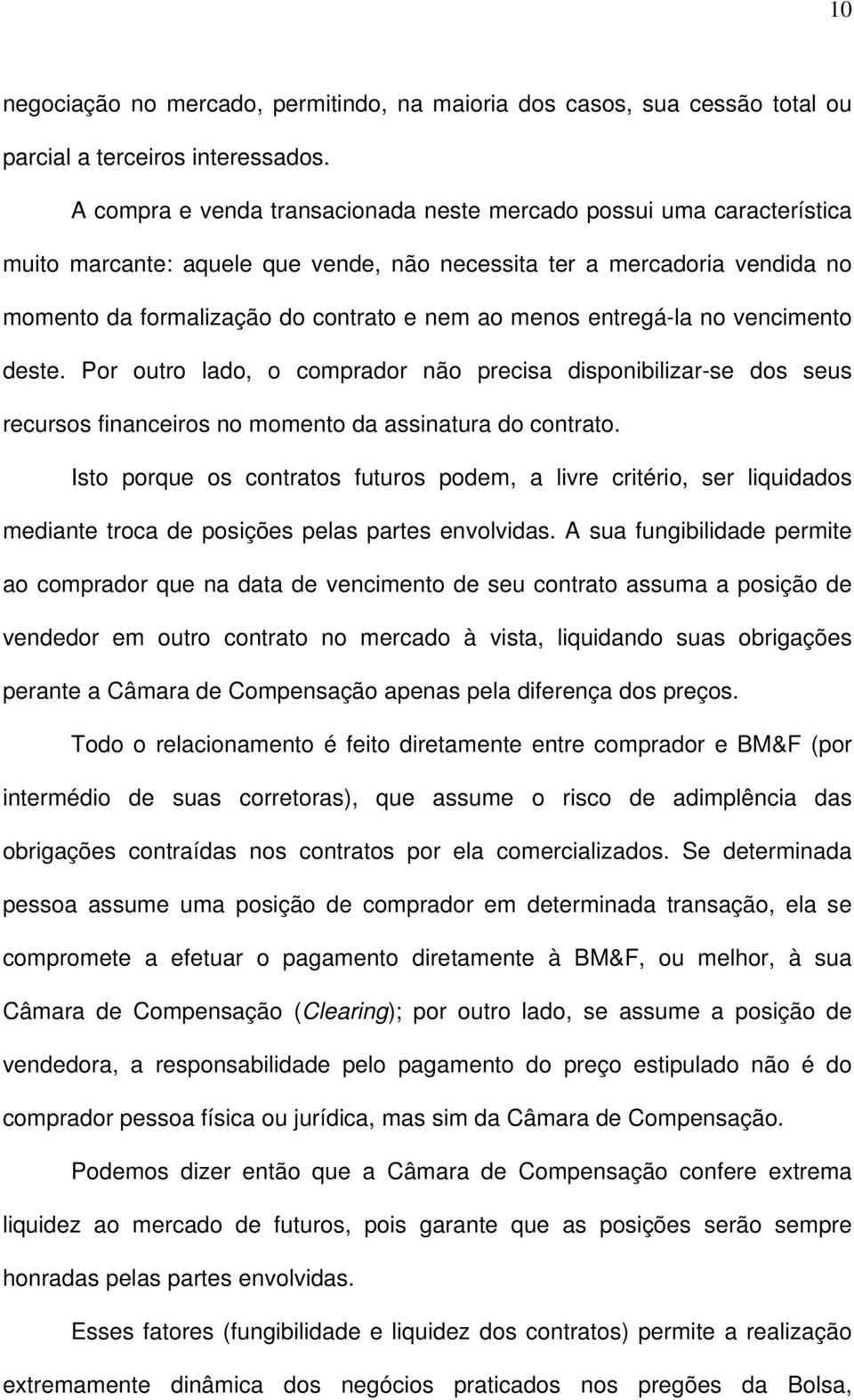 entregá-la no vencimento deste. Por outro lado, o comprador não precisa disponibilizar-se dos seus recursos financeiros no momento da assinatura do contrato.