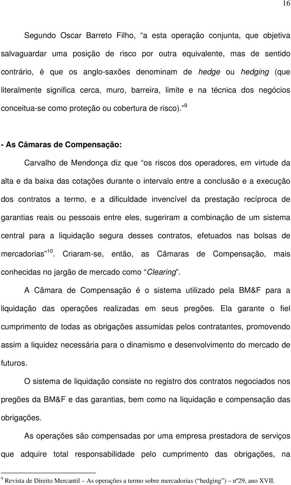 9 - As Câmaras de Compensação: Carvalho de Mendonça diz que os riscos dos operadores, em virtude da alta e da baixa das cotações durante o intervalo entre a conclusão e a execução dos contratos a