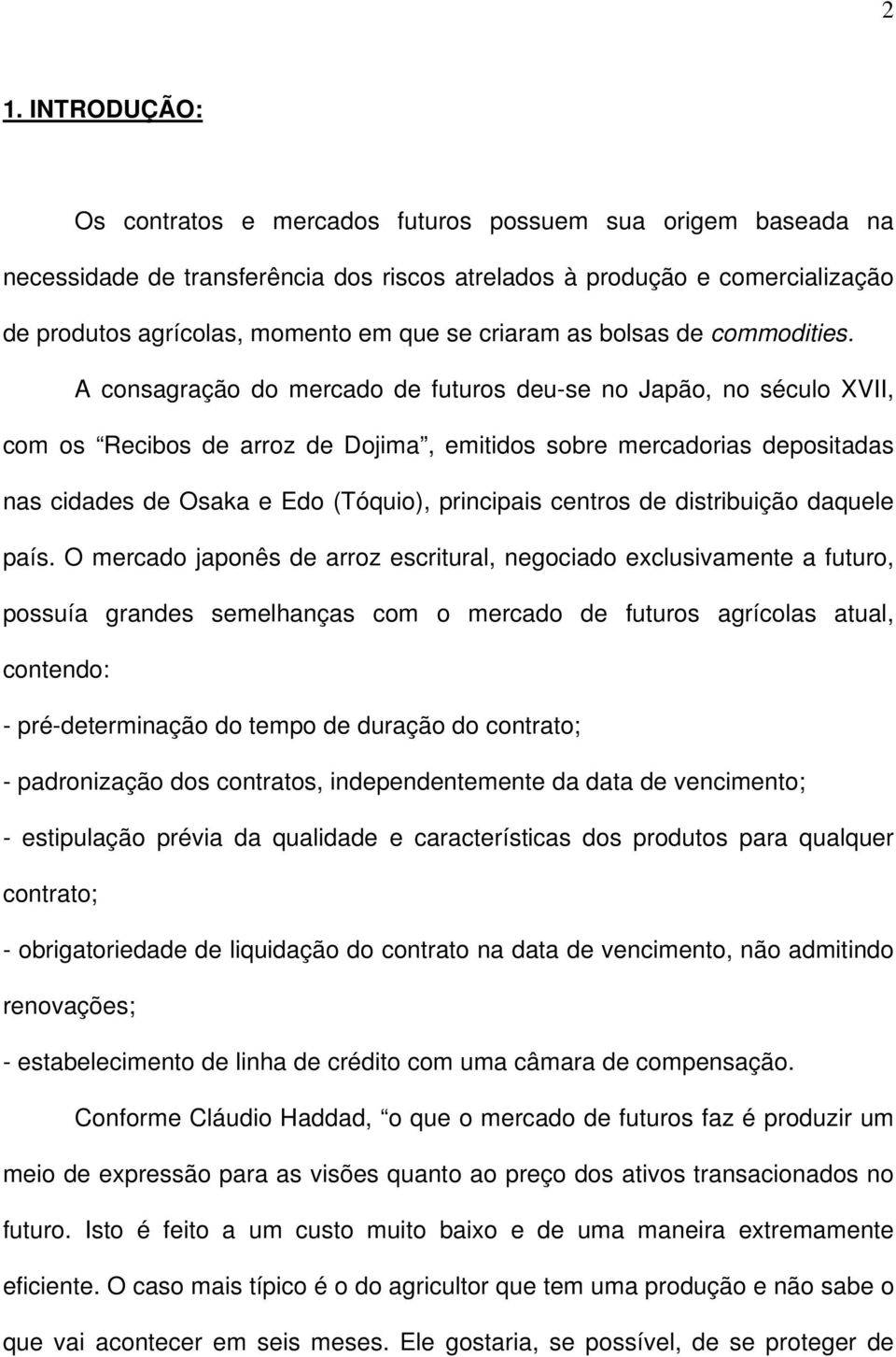 A consagração do mercado de futuros deu-se no Japão, no século XVII, com os Recibos de arroz de Dojima, emitidos sobre mercadorias depositadas nas cidades de Osaka e Edo (Tóquio), principais centros