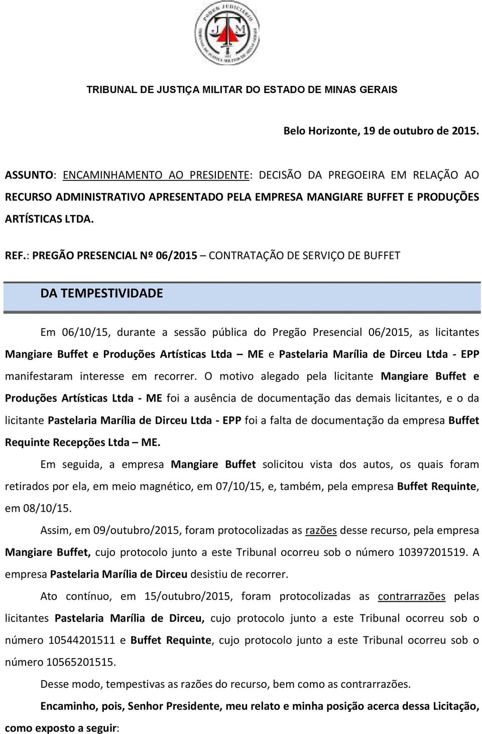 : PREGÃO PRESENCIAL Nº 06/2015 CONTRATAÇÃO DE SERVIÇO DE BUFFET DA TEMPESTIVIDADE Em 06/10/15, durante a sessão pública do Pregão Presencial 06/2015, as licitantes Mangiare Buffet e Produções