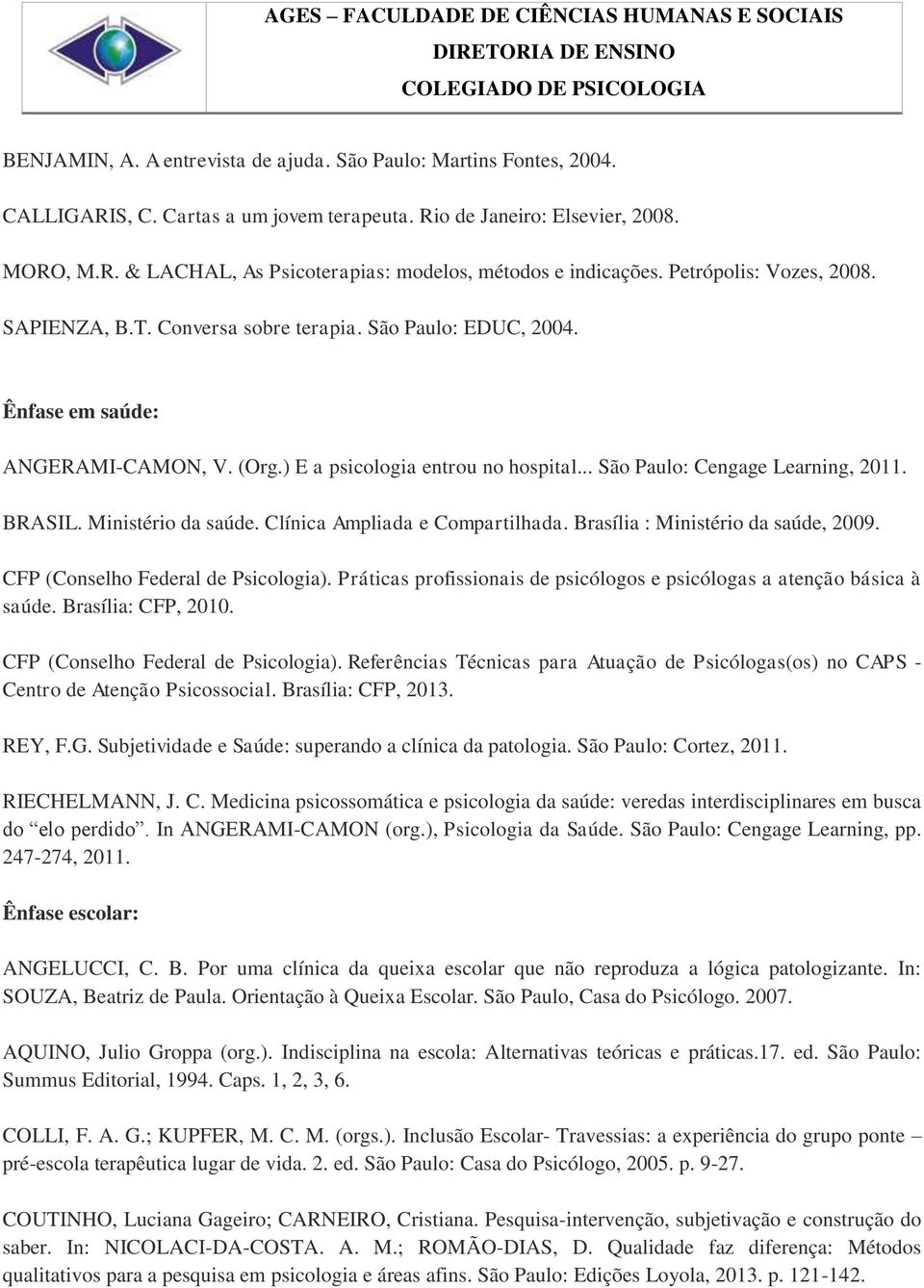 BRASIL. Ministério da saúde. Clínica Ampliada e Compartilhada. Brasília : Ministério da saúde, 2009. CFP (Conselho Federal de Psicologia).