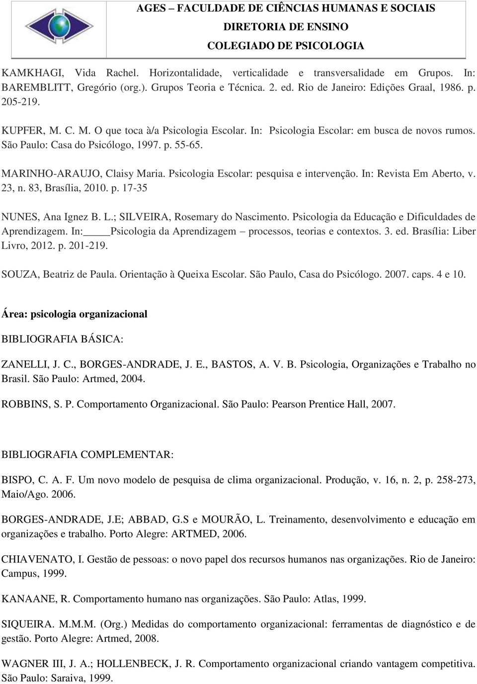 Psicologia Escolar: pesquisa e intervenção. In: Revista Em Aberto, v. 23, n. 83, Brasília, 2010. p. 17-35 NUNES, Ana Ignez B. L.; SILVEIRA, Rosemary do Nascimento.