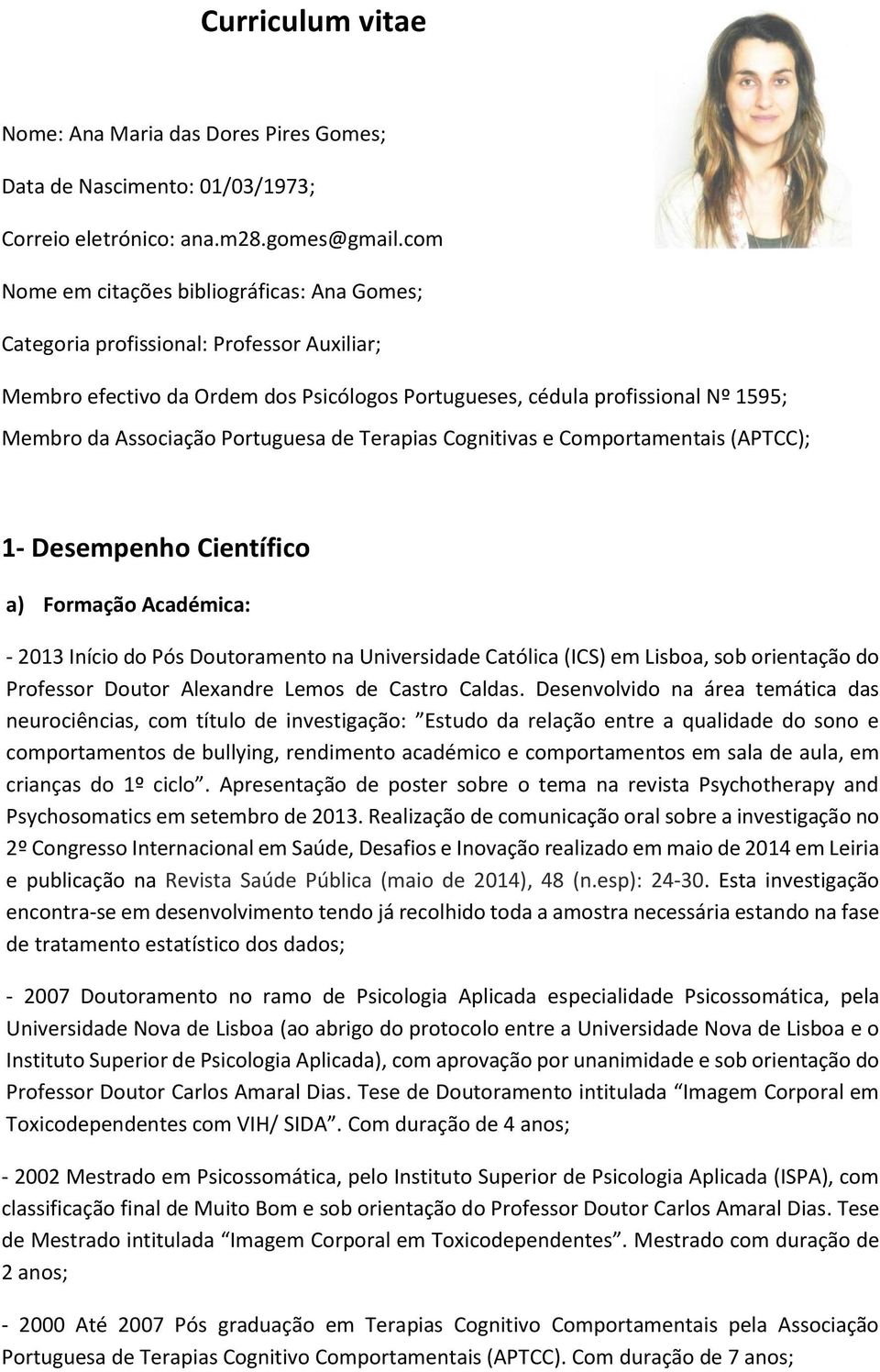 Portuguesa de Terapias Cognitivas e Comportamentais (APTCC); 1- Desempenho Científico a) Formação Académica: - 2013 Início do Pós Doutoramento na Universidade Católica (ICS) em Lisboa, sob orientação