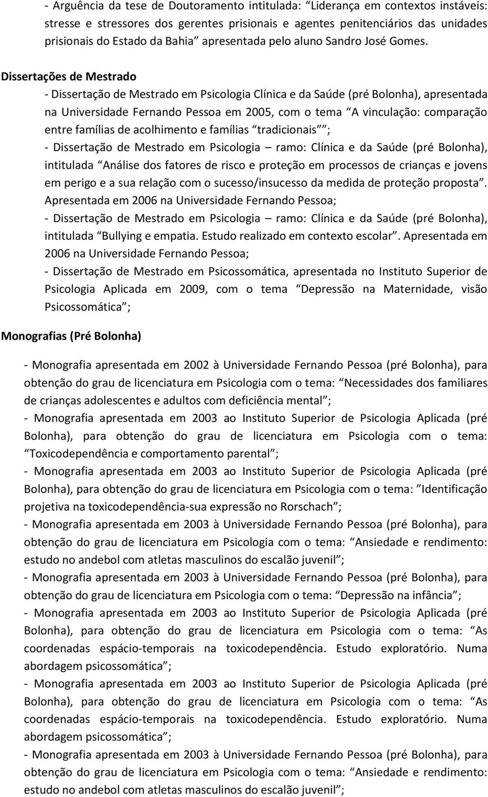 Dissertações de Mestrado - Dissertação de Mestrado em Psicologia Clínica e da Saúde (pré Bolonha), apresentada na Universidade Fernando Pessoa em 2005, com o tema A vinculação: comparação entre