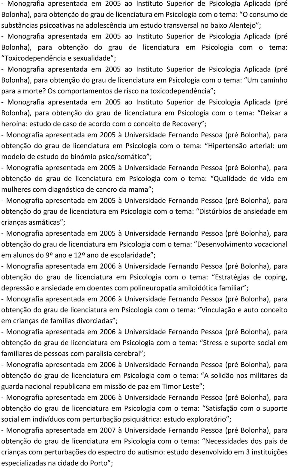 com o tema: Toxicodependência e sexualidade ; - Monografia apresentada em 2005 ao Instituto Superior de Psicologia Aplicada (pré Bolonha), para obtenção do grau de licenciatura em Psicologia com o