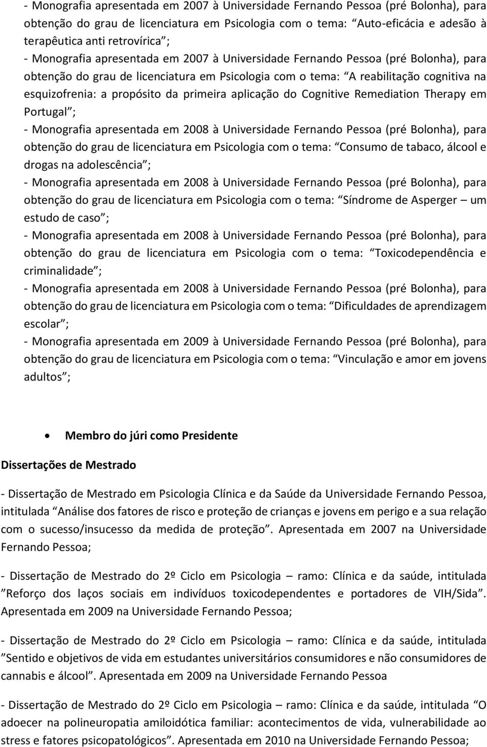 da primeira aplicação do Cognitive Remediation Therapy em Portugal ; - Monografia apresentada em 2008 à Universidade Fernando Pessoa (pré Bolonha), para obtenção do grau de licenciatura em Psicologia