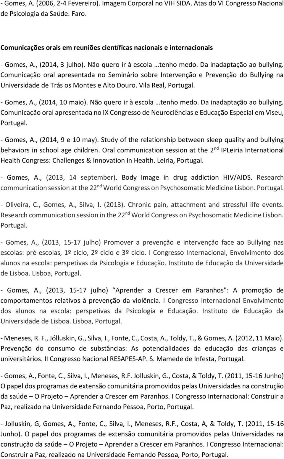 Comunicação oral apresentada no Seminário sobre Intervenção e Prevenção do Bullying na Universidade de Trás os Montes e Alto Douro. Vila Real, Portugal. - Gomes, A., (2014, 10 maio).