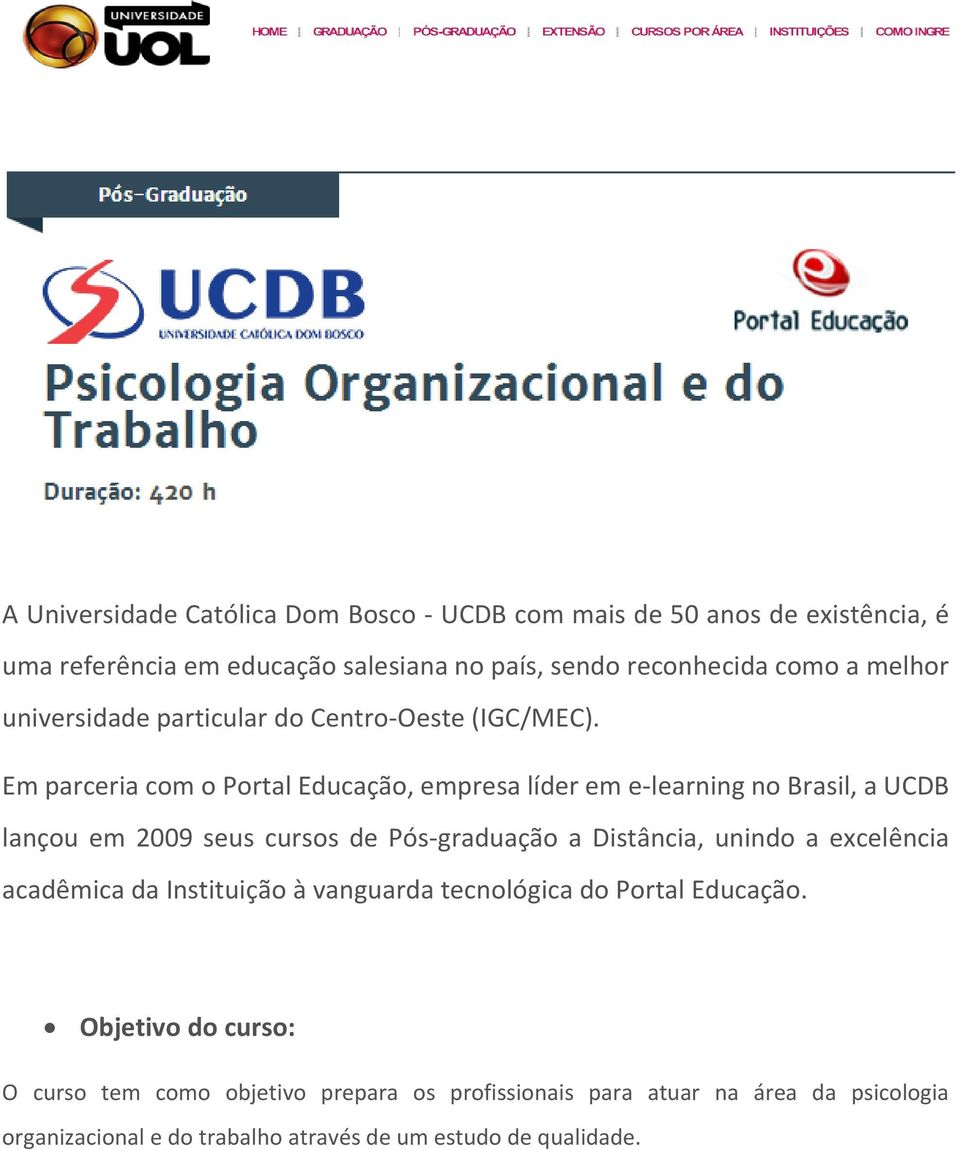 Em parceria com o Portal Educação, empresa líder em e-learning no Brasil, a UCDB lançou em 2009 seus cursos de Pós-graduação a Distância, unindo a