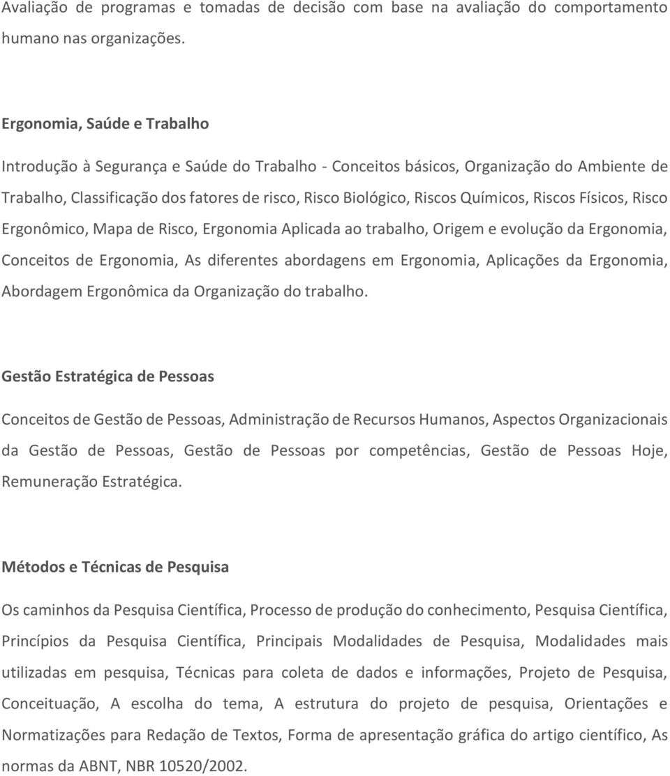 Riscos Físicos, Risco Ergonômico, Mapa de Risco, Ergonomia Aplicada ao trabalho, Origem e evolução da Ergonomia, Conceitos de Ergonomia, As diferentes abordagens em Ergonomia, Aplicações da