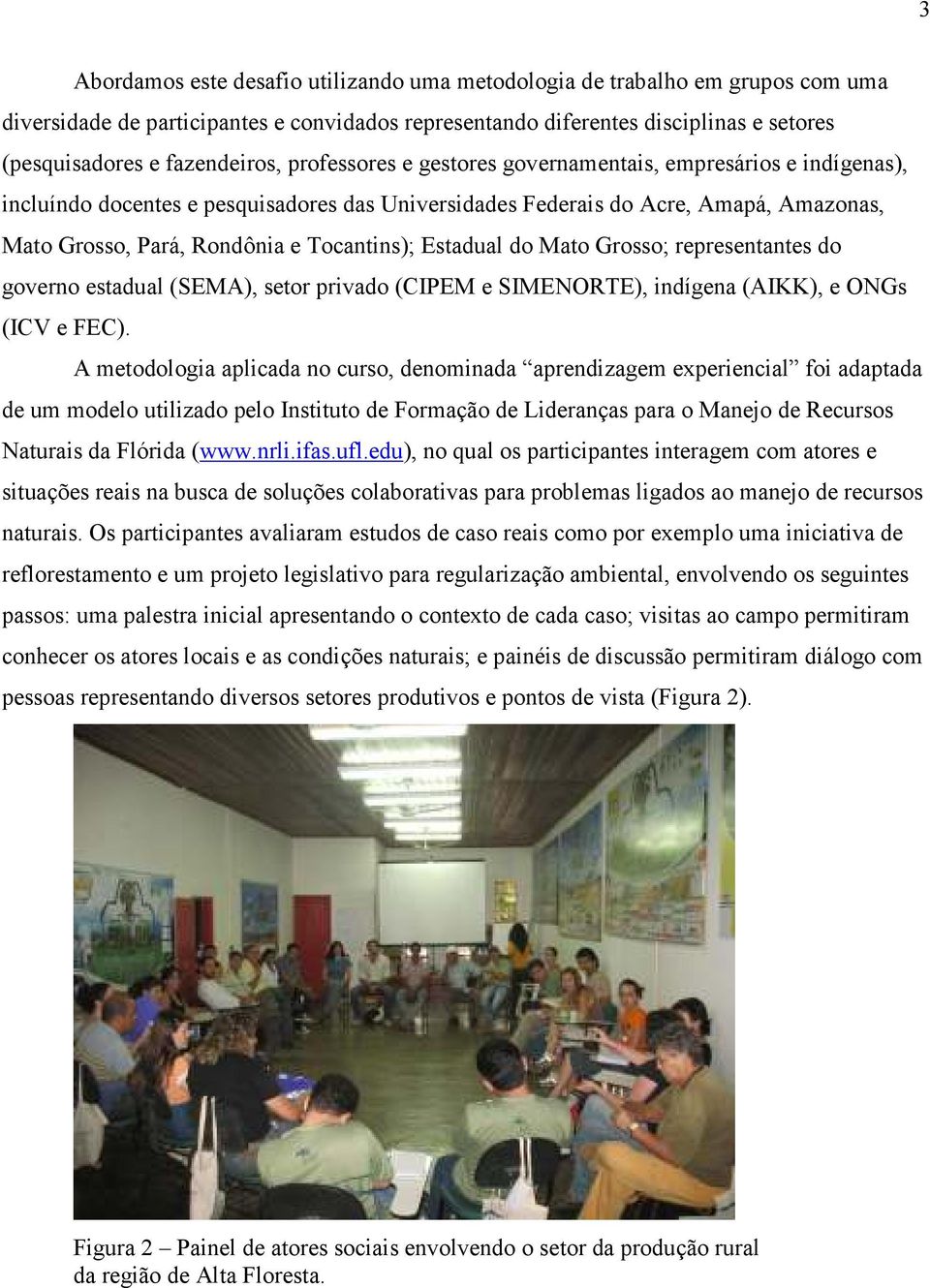 Tocantins); Estadual do Mato Grosso; representantes do governo estadual (SEMA), setor privado (CIPEM e SIMENORTE), indígena (AIKK), e ONGs (ICV e FEC).