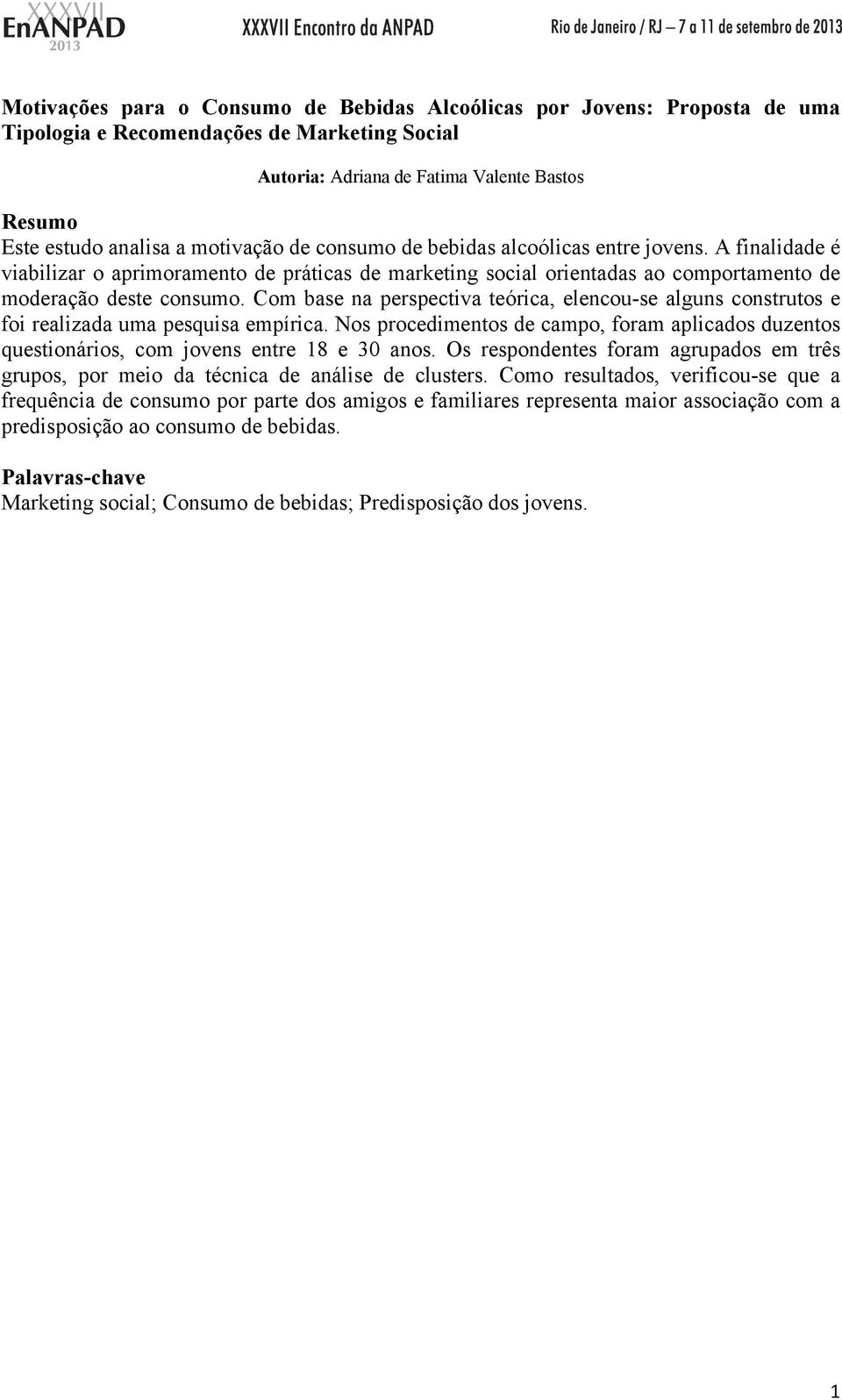 Com base na perspectiva teórica, elencou-se alguns construtos e foi realizada uma pesquisa empírica. Nos procedimentos de campo, foram aplicados duzentos questionários, com jovens entre 18 e 30 anos.