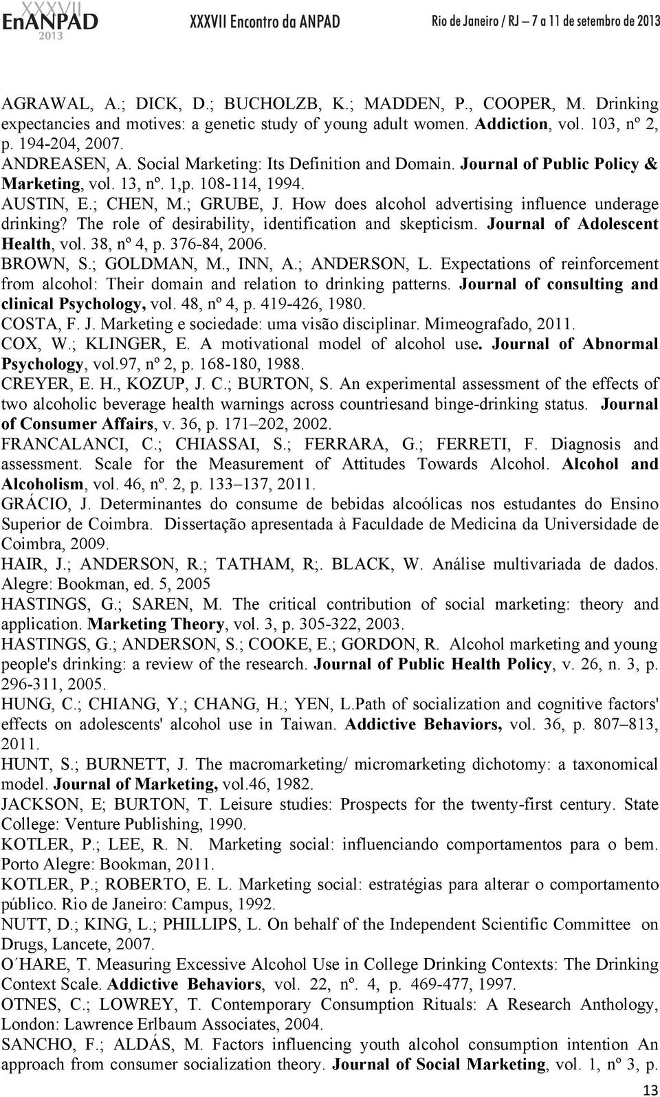 How does alcohol advertising influence underage drinking? The role of desirability, identification and skepticism. Journal of Adolescent Health, vol. 38, nº 4, p. 376-84, 2006. BROWN, S.; GOLDMAN, M.