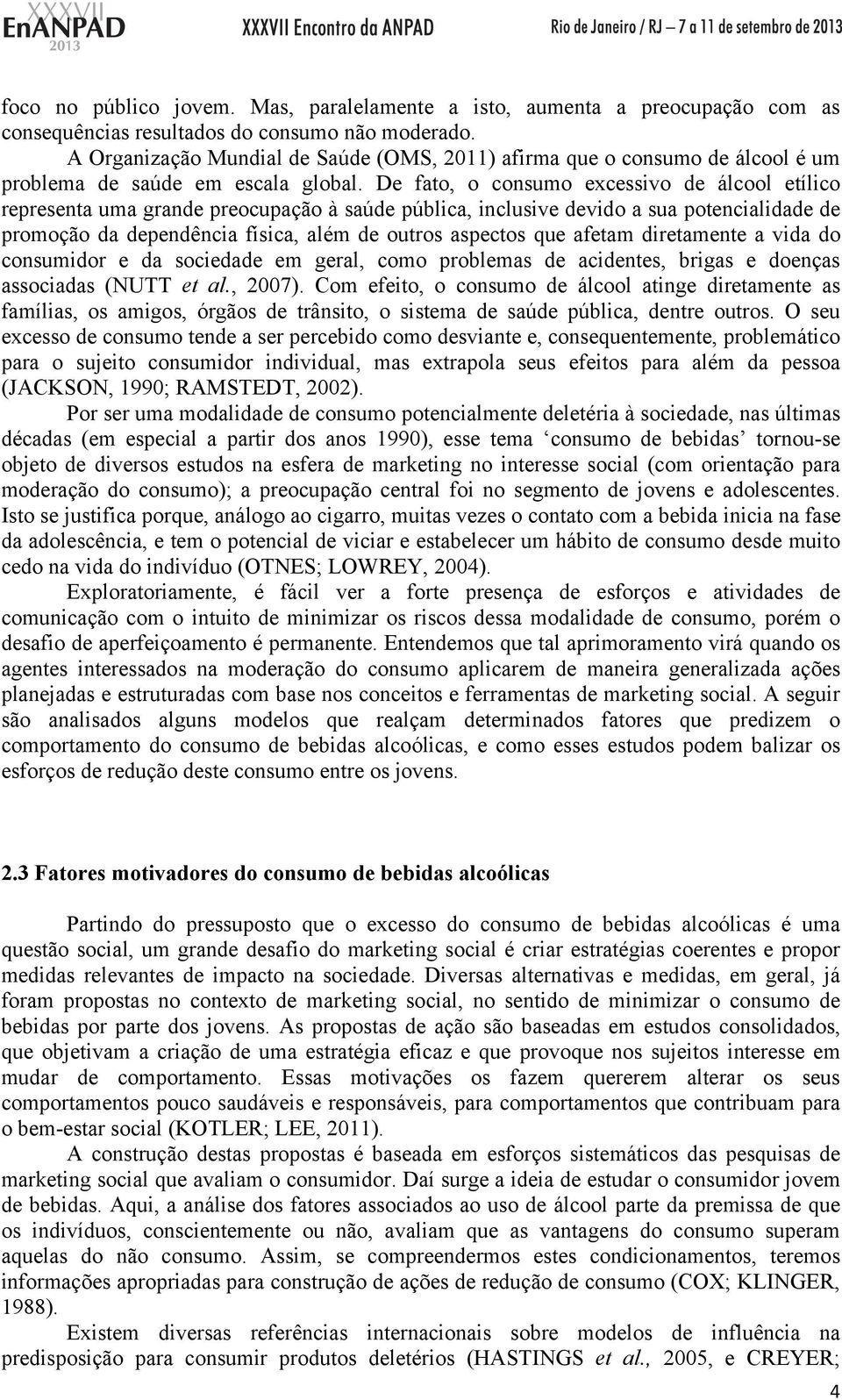 De fato, o consumo excessivo de álcool etílico representa uma grande preocupação à saúde pública, inclusive devido a sua potencialidade de promoção da dependência física, além de outros aspectos que