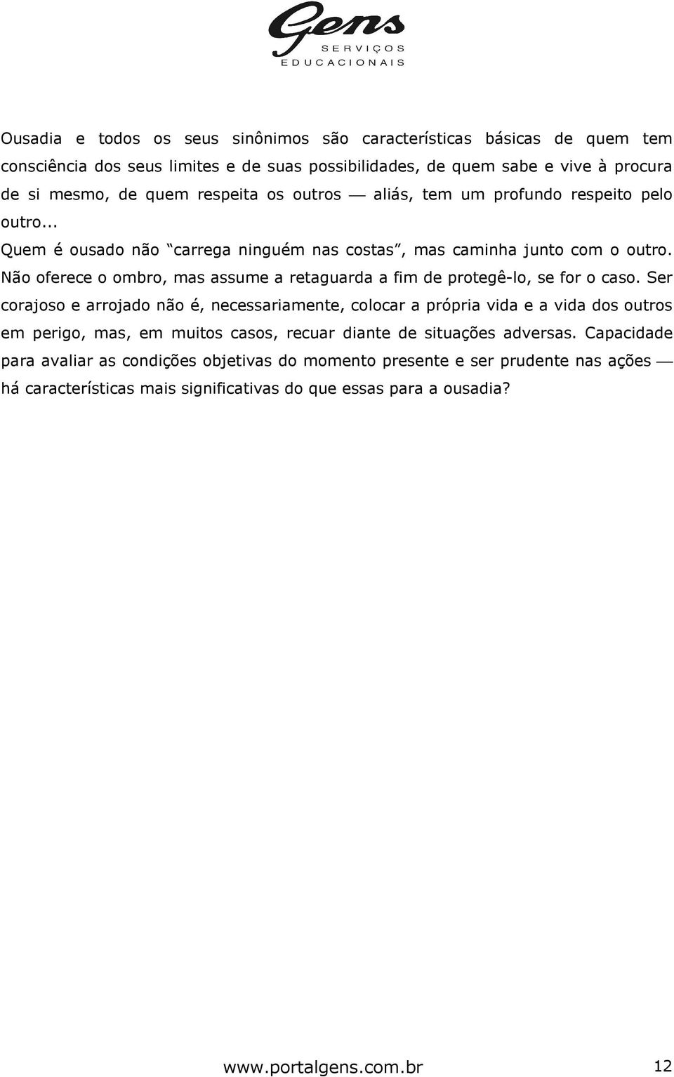 Não oferece o ombro, mas assume a retaguarda a fim de protegê-lo, se for o caso.