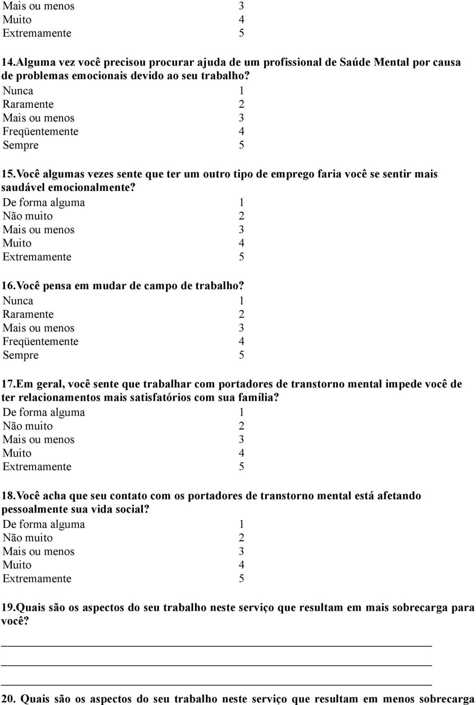 Em geral, você sente que trabalhar com portadores de transtorno mental impede você de ter relacionamentos mais satisfatórios com sua família? 8.