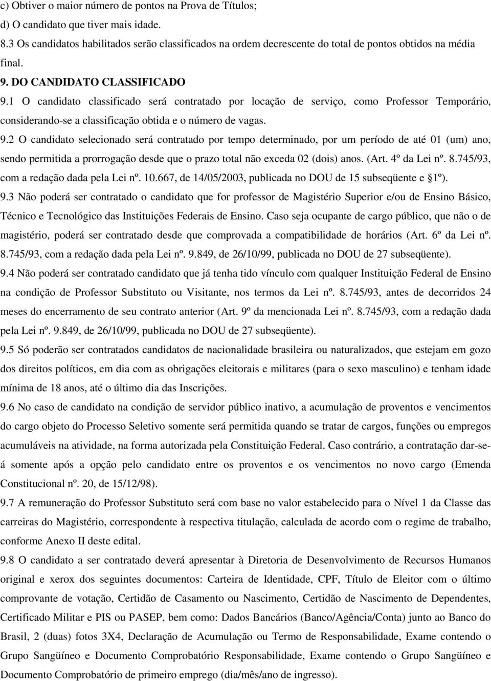 1 O candidato classificado será contratado por locação de serviço, como Professor Temporário, considerando-se a classificação obtida e o número de vagas. 9.