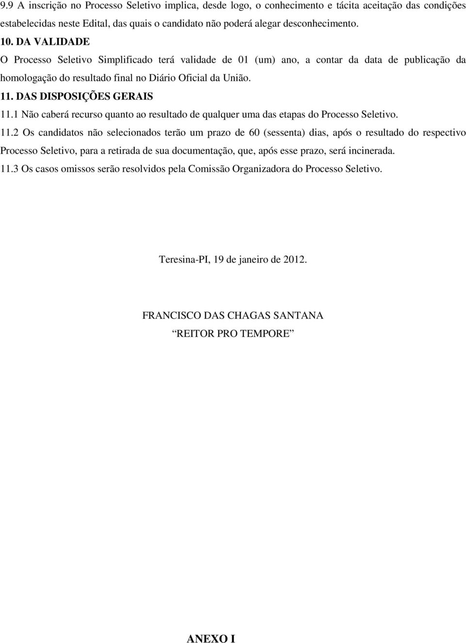 1 Não caberá recurso quanto ao resultado de qualquer uma das etapas do Processo Seletivo. 11.