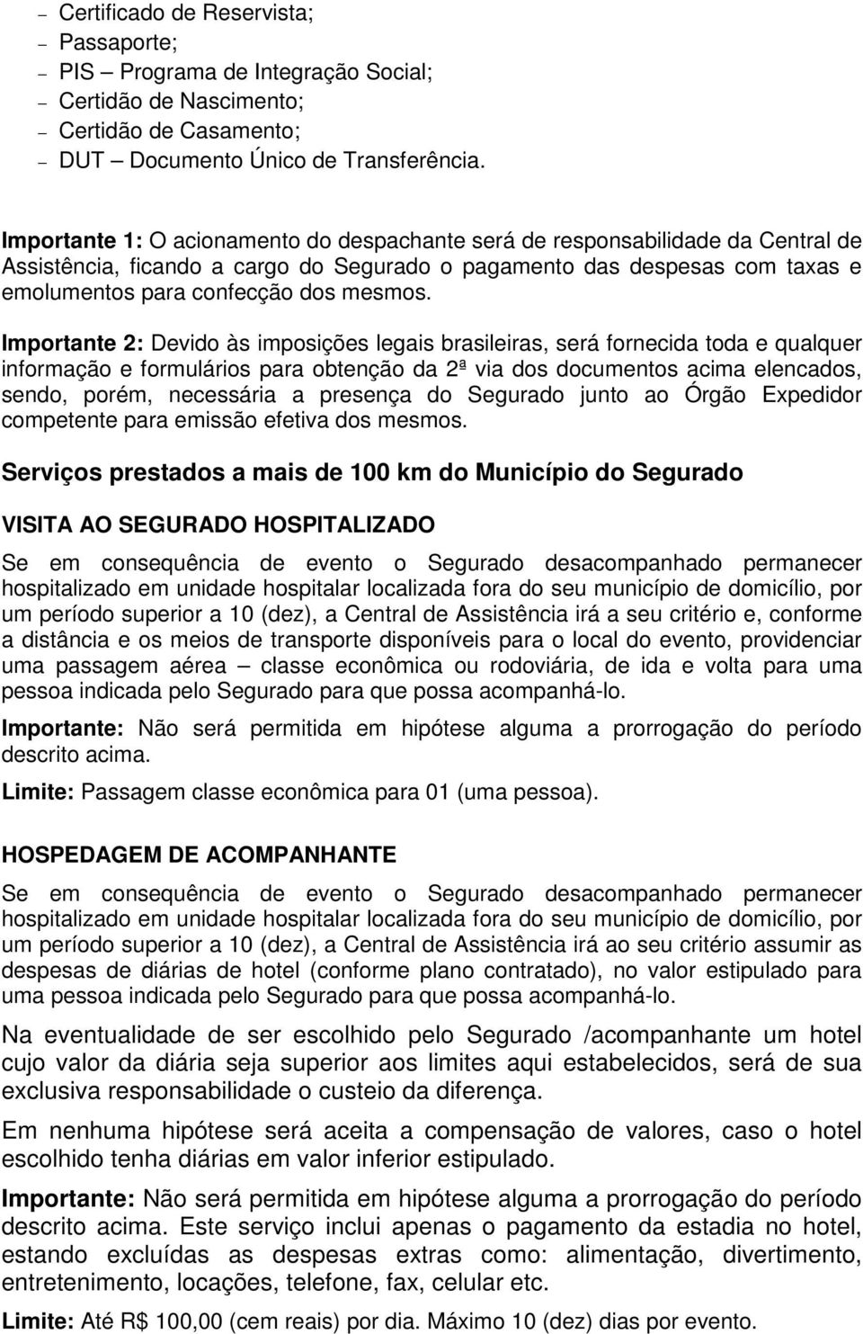 Importante 2: Devido às imposições legais brasileiras, será fornecida toda e qualquer informação e formulários para obtenção da 2ª via dos documentos acima elencados, sendo, porém, necessária a